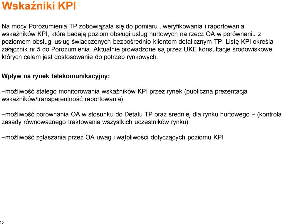 Aktualnie prowadzone są przez UKE konsultacje środowiskowe, których celem jest dostosowanie do potrzeb rynkowych.