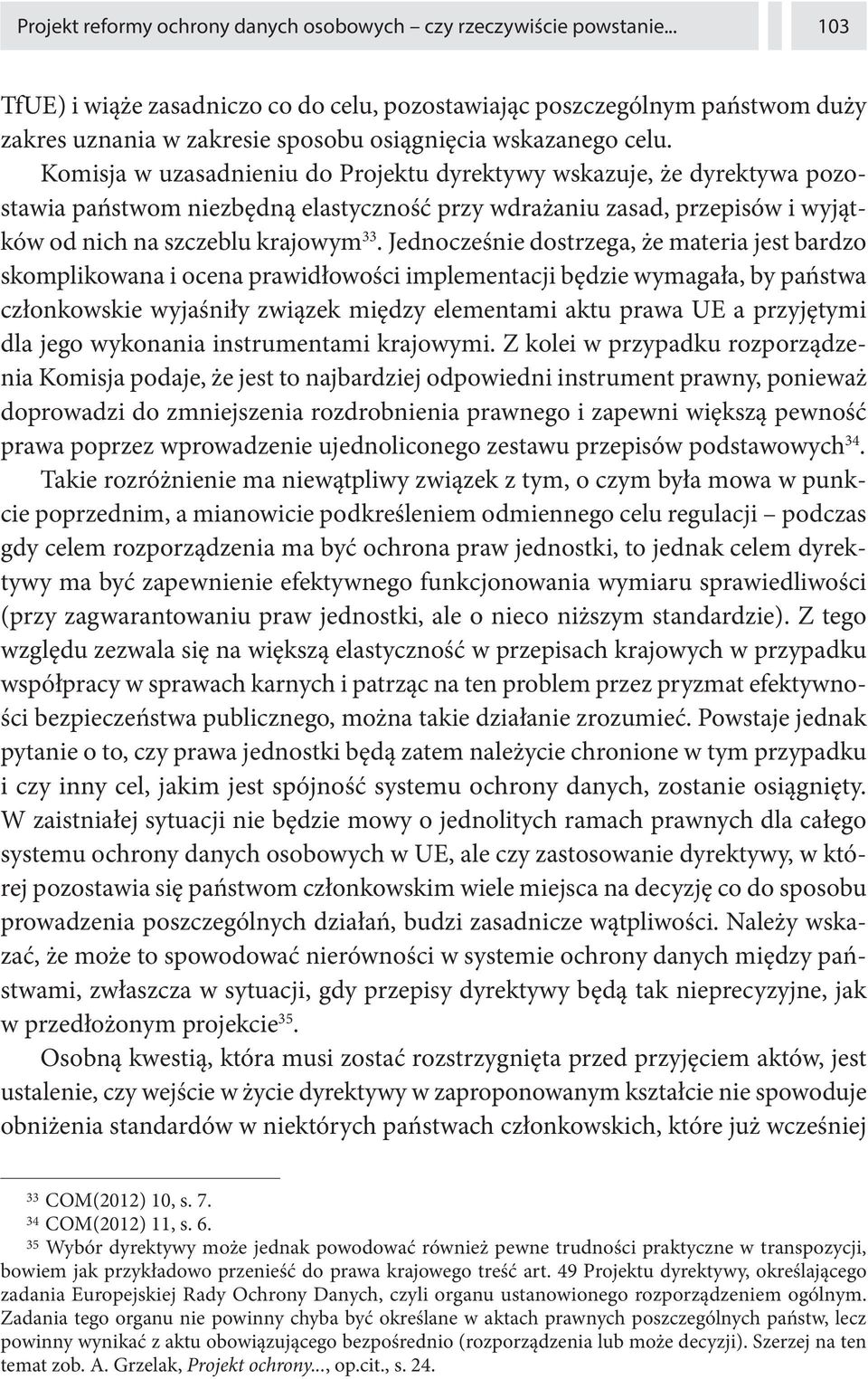 Komisja w uzasadnieniu do Projektu dyrektywy wskazuje, że dyrektywa pozostawia państwom niezbędną elastyczność przy wdrażaniu zasad, przepisów i wyjątków od nich na szczeblu krajowym 33.