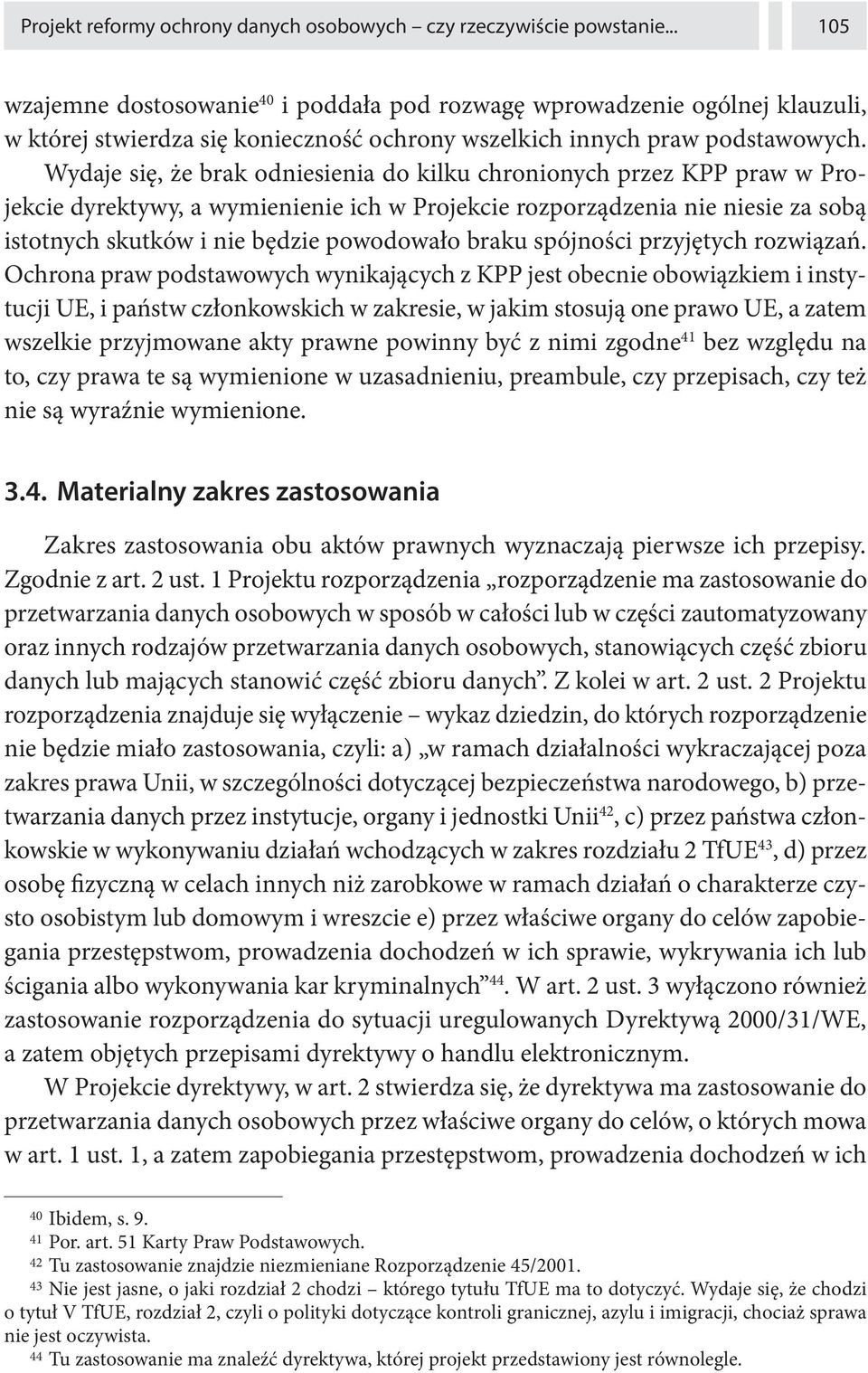 Wydaje się, że brak odniesienia do kilku chronionych przez KPP praw w Projekcie dyrektywy, a wymienienie ich w Projekcie rozporządzenia nie niesie za sobą istotnych skutków i nie będzie powodowało