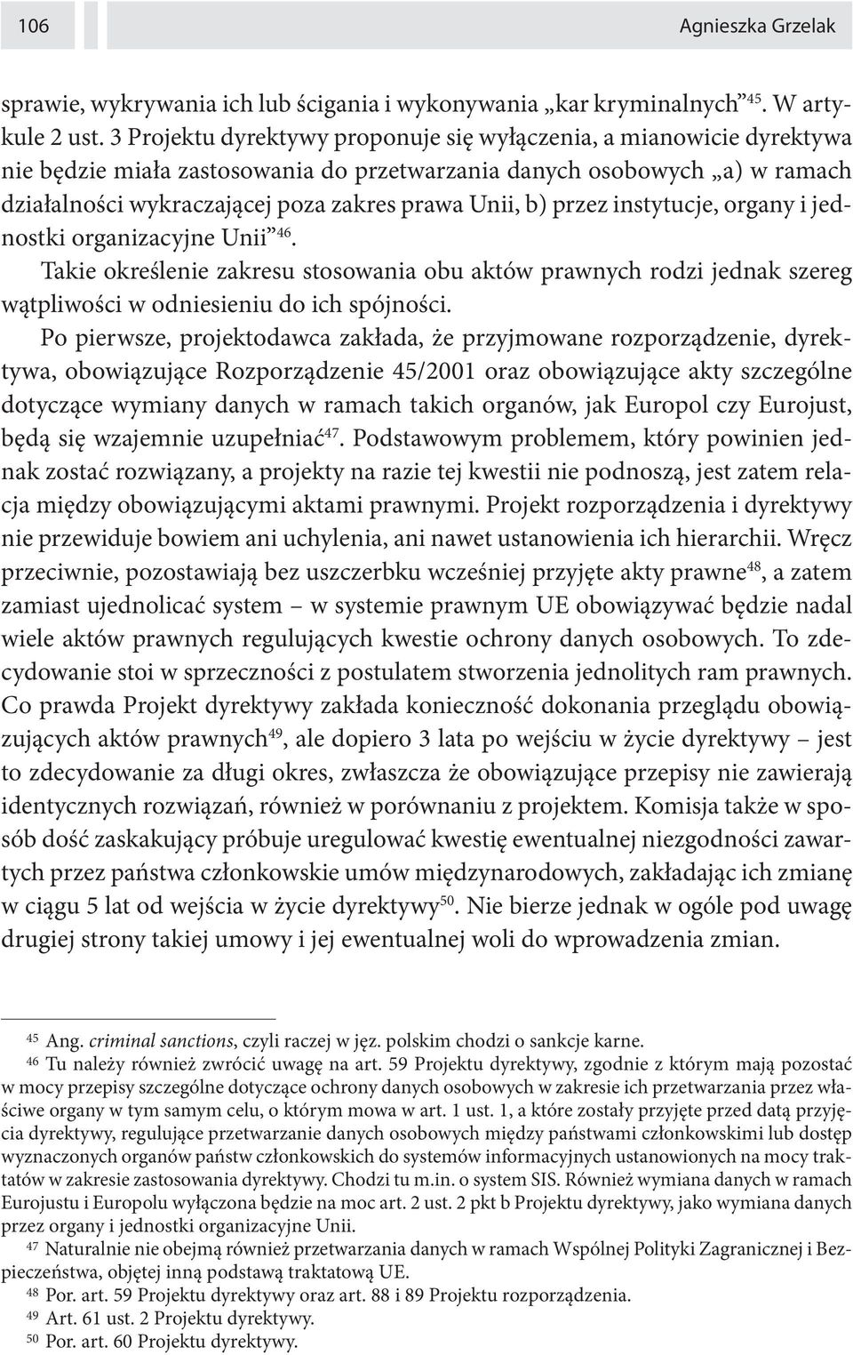 przez instytucje, organy i jednostki organizacyjne Unii 46. Takie określenie zakresu stosowania obu aktów prawnych rodzi jednak szereg wątpliwości w odniesieniu do ich spójności.