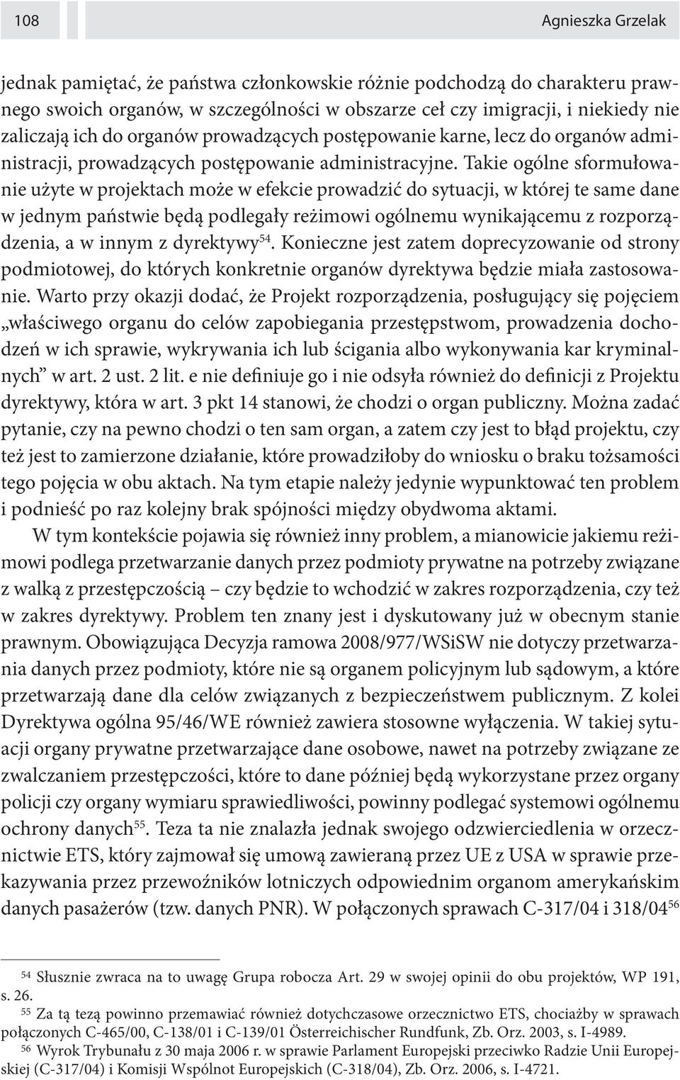 Takie ogólne sformułowanie użyte w projektach może w efekcie prowadzić do sytuacji, w której te same dane w jednym państwie będą podlegały reżimowi ogólnemu wynikającemu z rozporządzenia, a w innym z