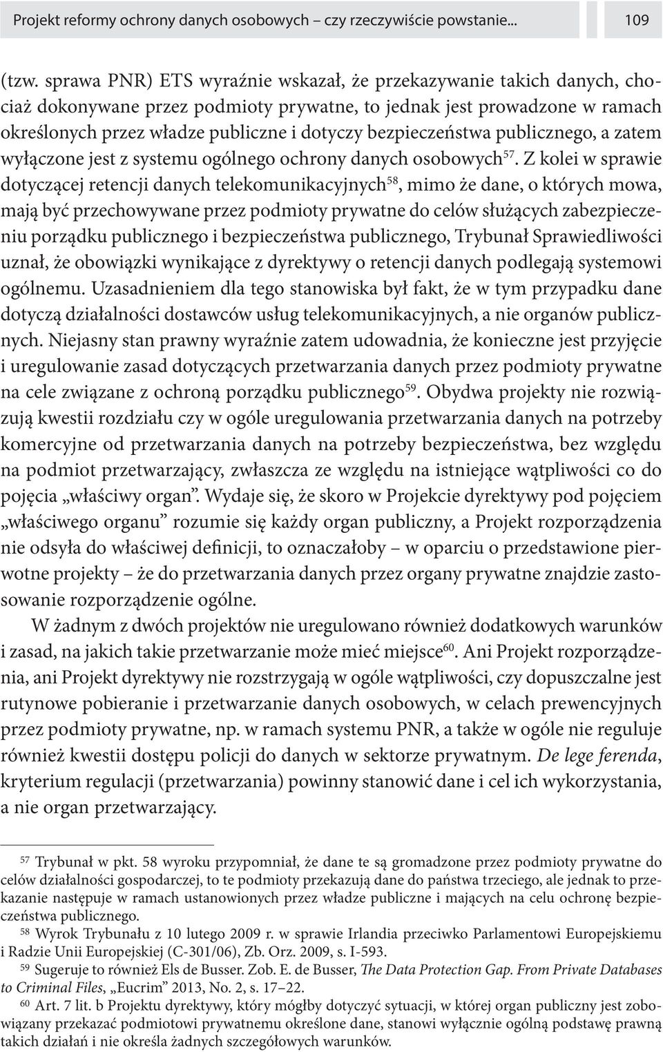 bezpieczeństwa publicznego, a zatem wyłączone jest z systemu ogólnego ochrony danych osobowych 57.