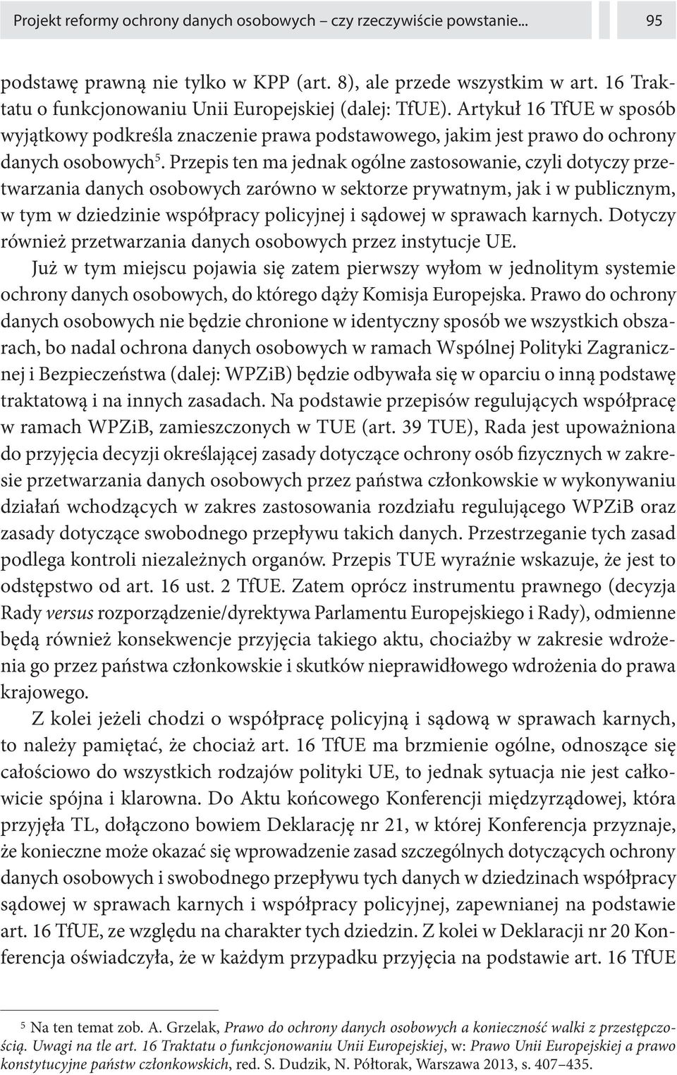 Przepis ten ma jednak ogólne zastosowanie, czyli dotyczy przetwarzania danych osobowych zarówno w sektorze prywatnym, jak i w publicznym, w tym w dziedzinie współpracy policyjnej i sądowej w sprawach