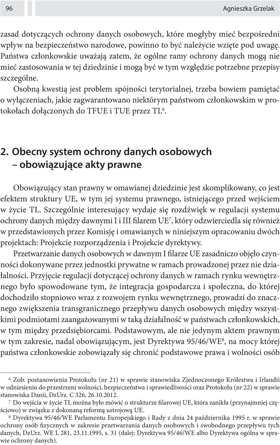 Osobną kwestią jest problem spójności terytorialnej, trzeba bowiem pamiętać o wyłączeniach, jakie zagwarantowano niektórym państwom członkowskim w protokołach dołączonych do TFUE i TUE przez TL 6. 2.