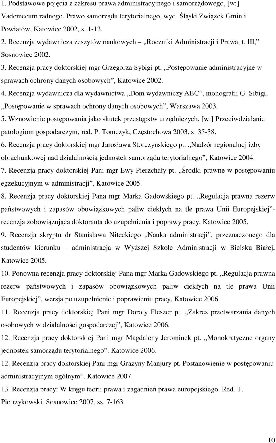 Postępowanie administracyjne w sprawach ochrony danych osobowych, Katowice 2002. 4. Recenzja wydawnicza dla wydawnictwa Dom wydawniczy ABC, monografii G.