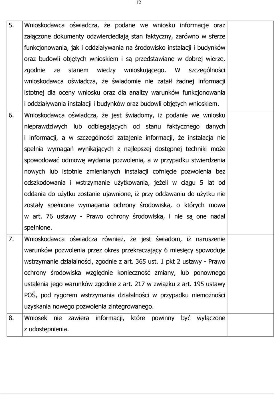 W szczególności wnioskodawca oświadcza, że świadomie nie zataił żadnej informacji istotnej dla oceny wniosku oraz dla analizy warunków funkcjonowania i oddziaływania instalacji i budynków oraz