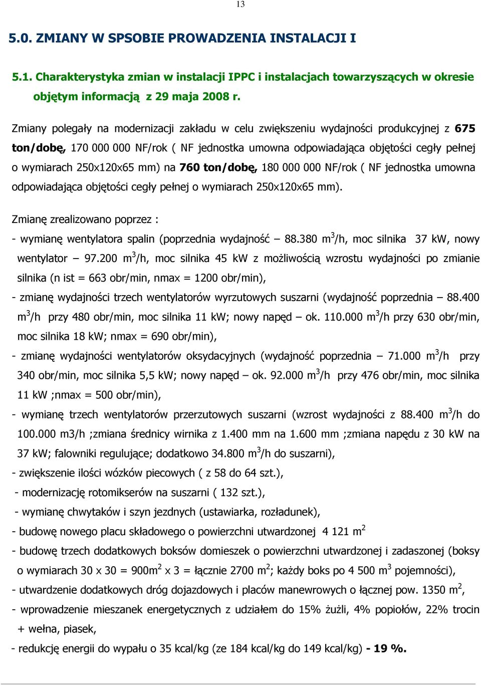 mm) na 760 ton/dobę, 180 000 000 NF/rok ( NF jednostka umowna odpowiadająca objętości cegły pełnej o wymiarach 250x120x65 mm).