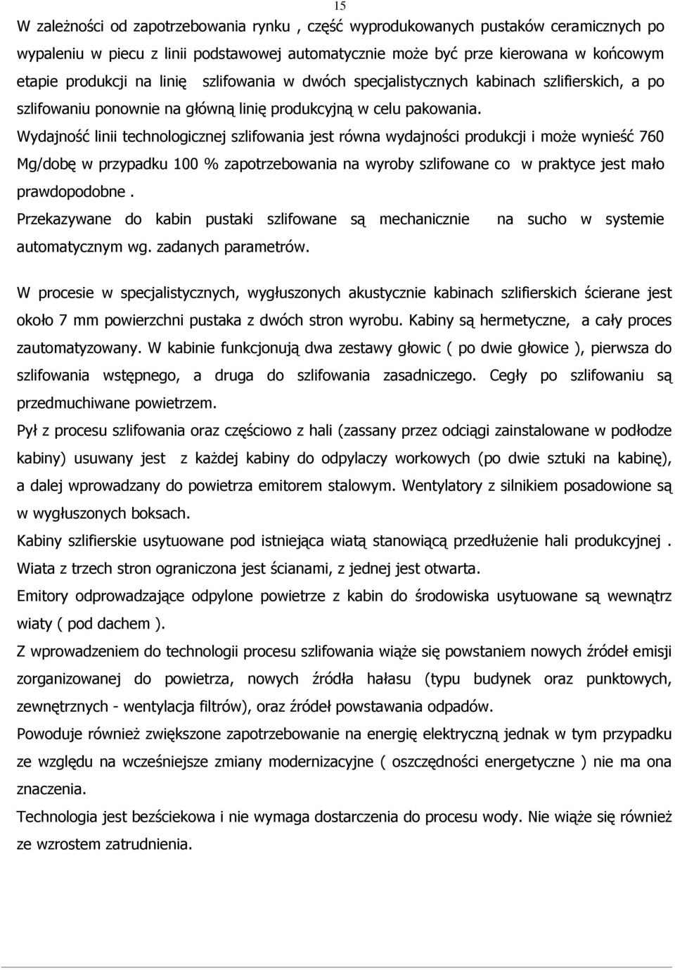 Wydajność linii technologicznej szlifowania jest równa wydajności produkcji i może wynieść 760 Mg/dobę w przypadku 100 % zapotrzebowania na wyroby szlifowane co w praktyce jest mało prawdopodobne.