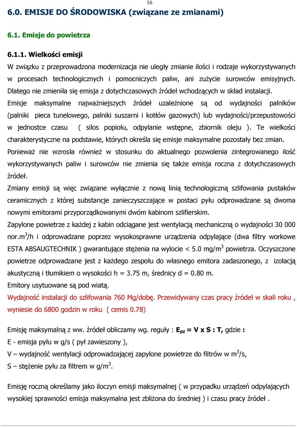 Emisje maksymalne najważniejszych źródeł uzależnione są od wydajności palników (palniki pieca tunelowego, palniki suszarni i kotłów gazowych) lub wydajności/przepustowości w jednostce czasu ( silos