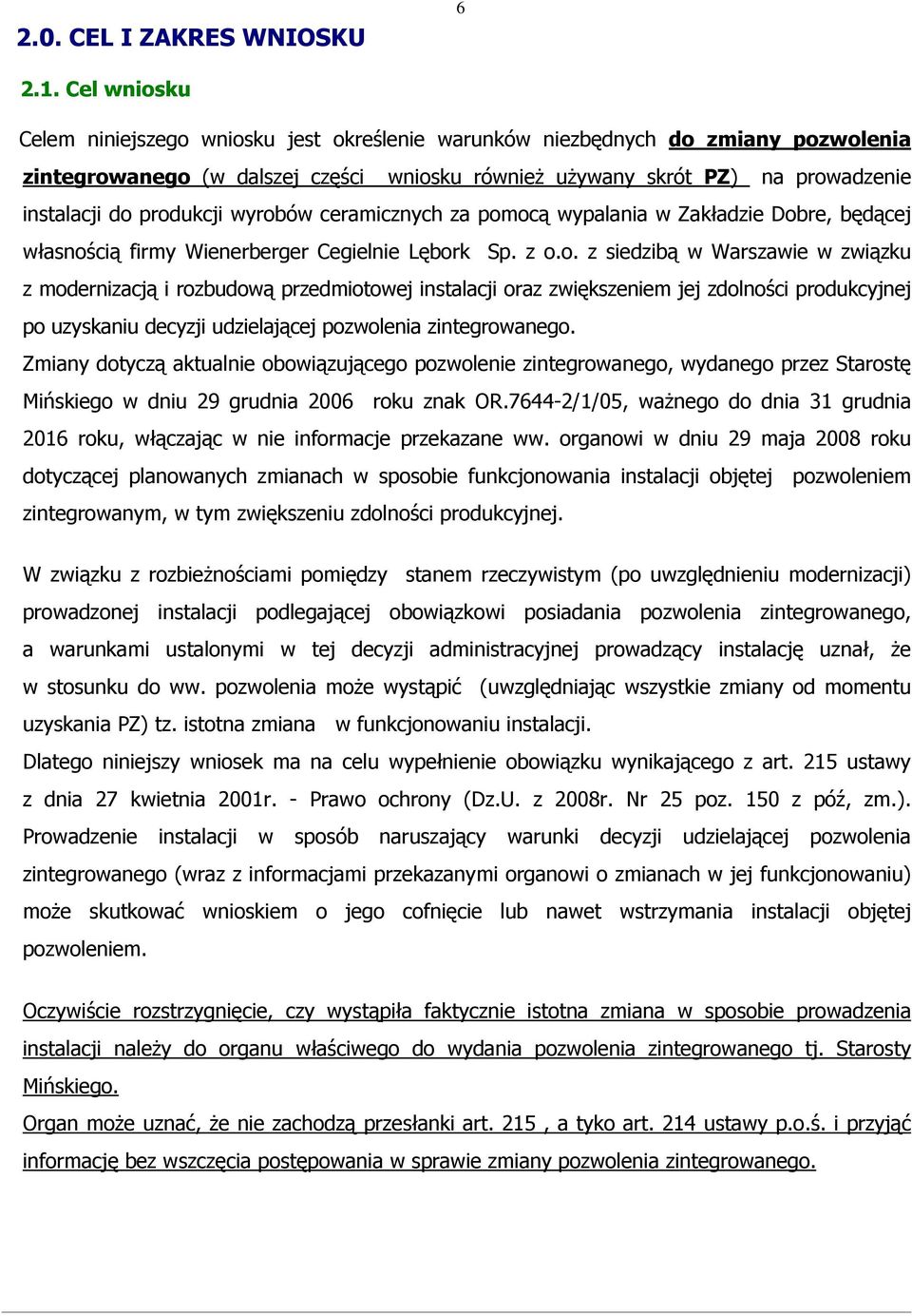 produkcji wyrobów ceramicznych za pomocą wypalania w Zakładzie Dobre, będącej własnością firmy Wienerberger Cegielnie Lębork Sp. z o.o. z siedzibą w Warszawie w związku z modernizacją i rozbudową przedmiotowej instalacji oraz zwiększeniem jej zdolności produkcyjnej po uzyskaniu decyzji udzielającej pozwolenia zintegrowanego.