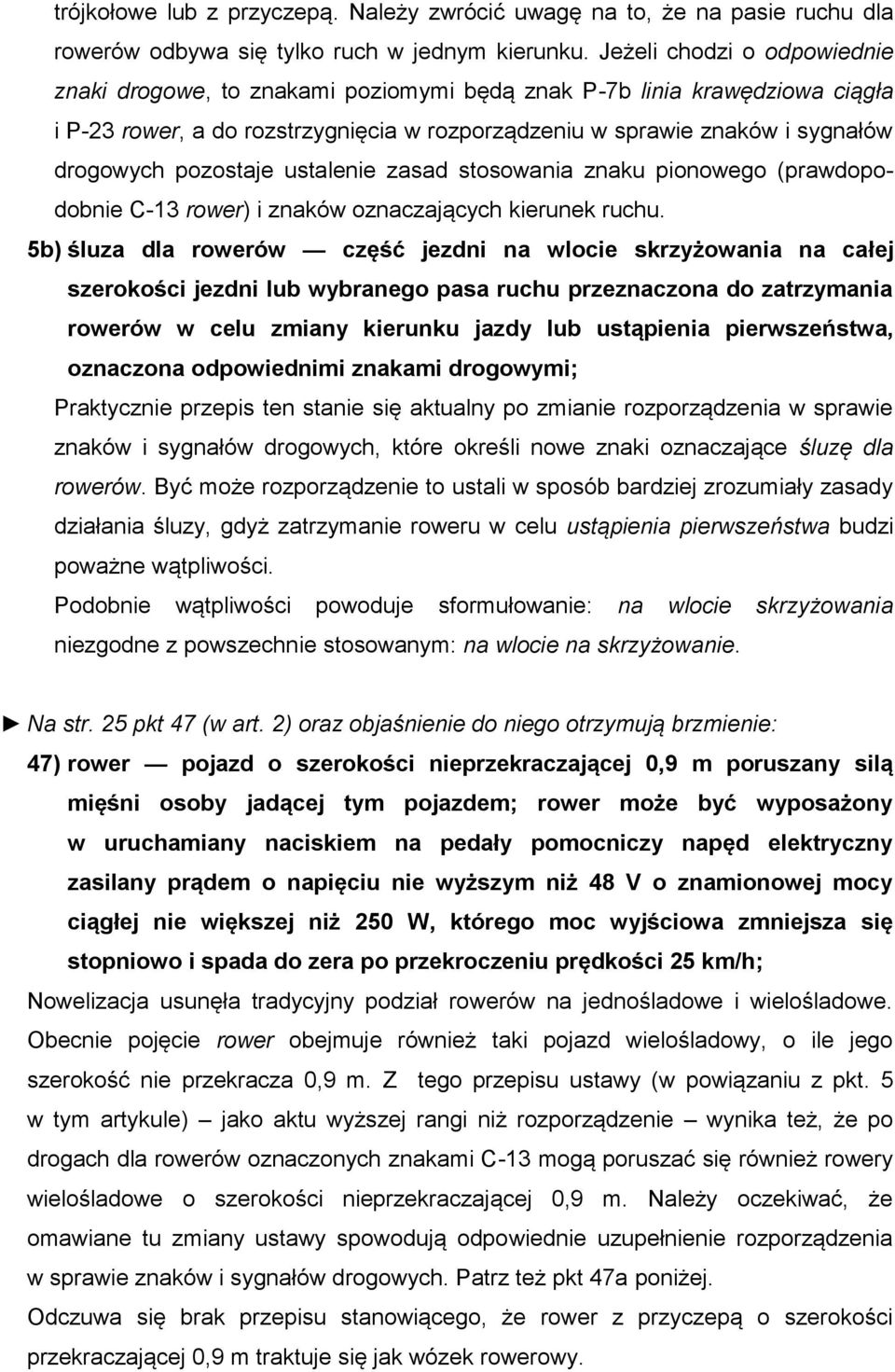 pozostaje ustalenie zasad stosowania znaku pionowego (prawdopodobnie C-13 rower) i znaków oznaczających kierunek ruchu.