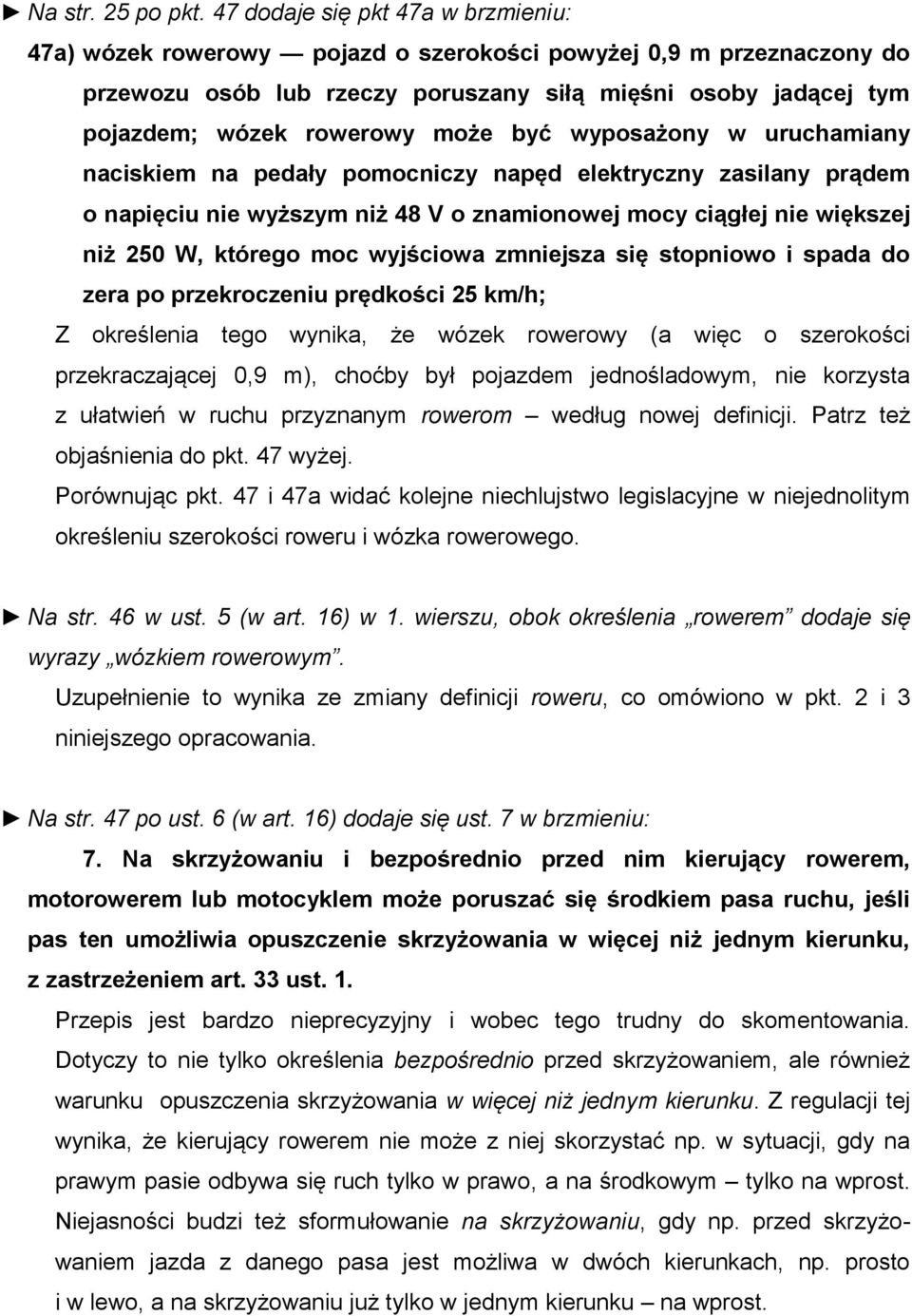 być wyposażony w uruchamiany naciskiem na pedały pomocniczy napęd elektryczny zasilany prądem o napięciu nie wyższym niż 48 V o znamionowej mocy ciągłej nie większej niż 250 W, którego moc wyjściowa