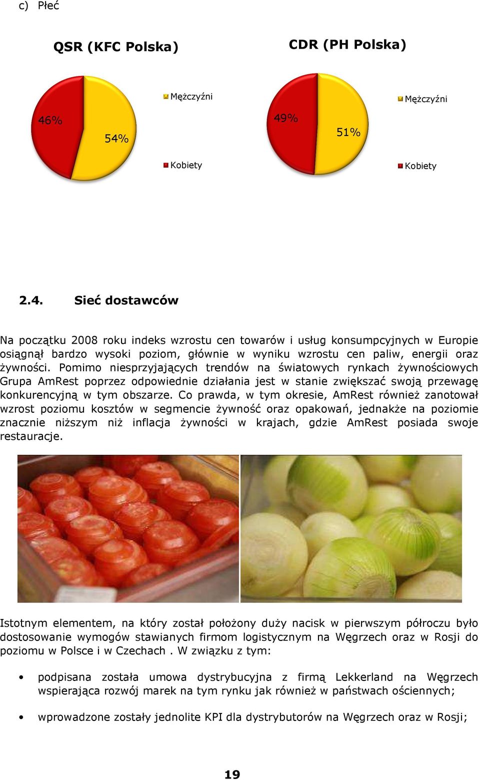 Pomimo niesprzyjających trendów na światowych rynkach Ŝywnościowych Grupa AmRest poprzez odpowiednie działania jest w stanie zwiększać swoją przewagę konkurencyjną w tym obszarze.