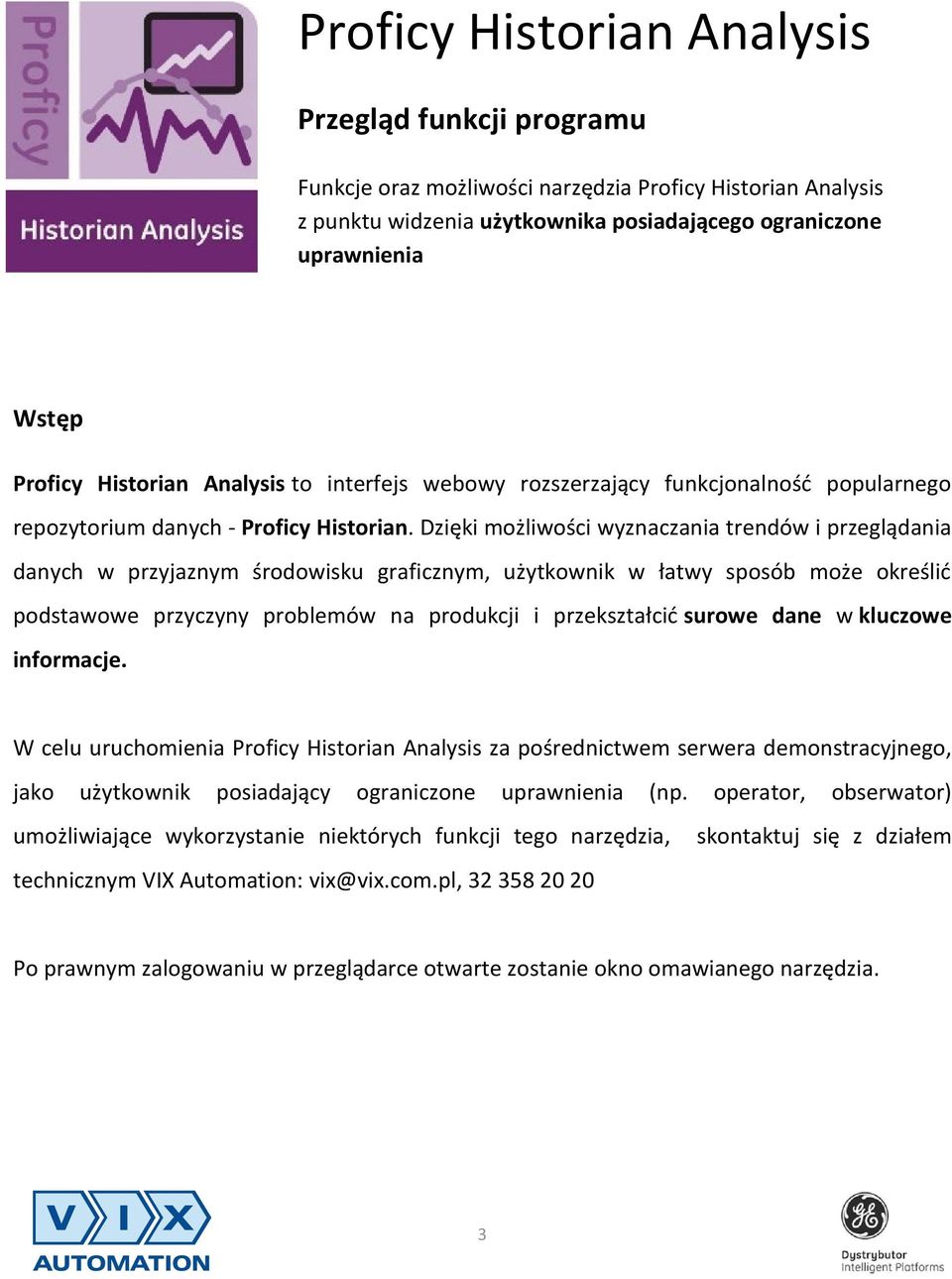 Dzięki możliwości wyznaczania trendów i przeglądania danych w przyjaznym środowisku graficznym, użytkownik w łatwy sposób może określić podstawowe przyczyny problemów na produkcji i przekształcić