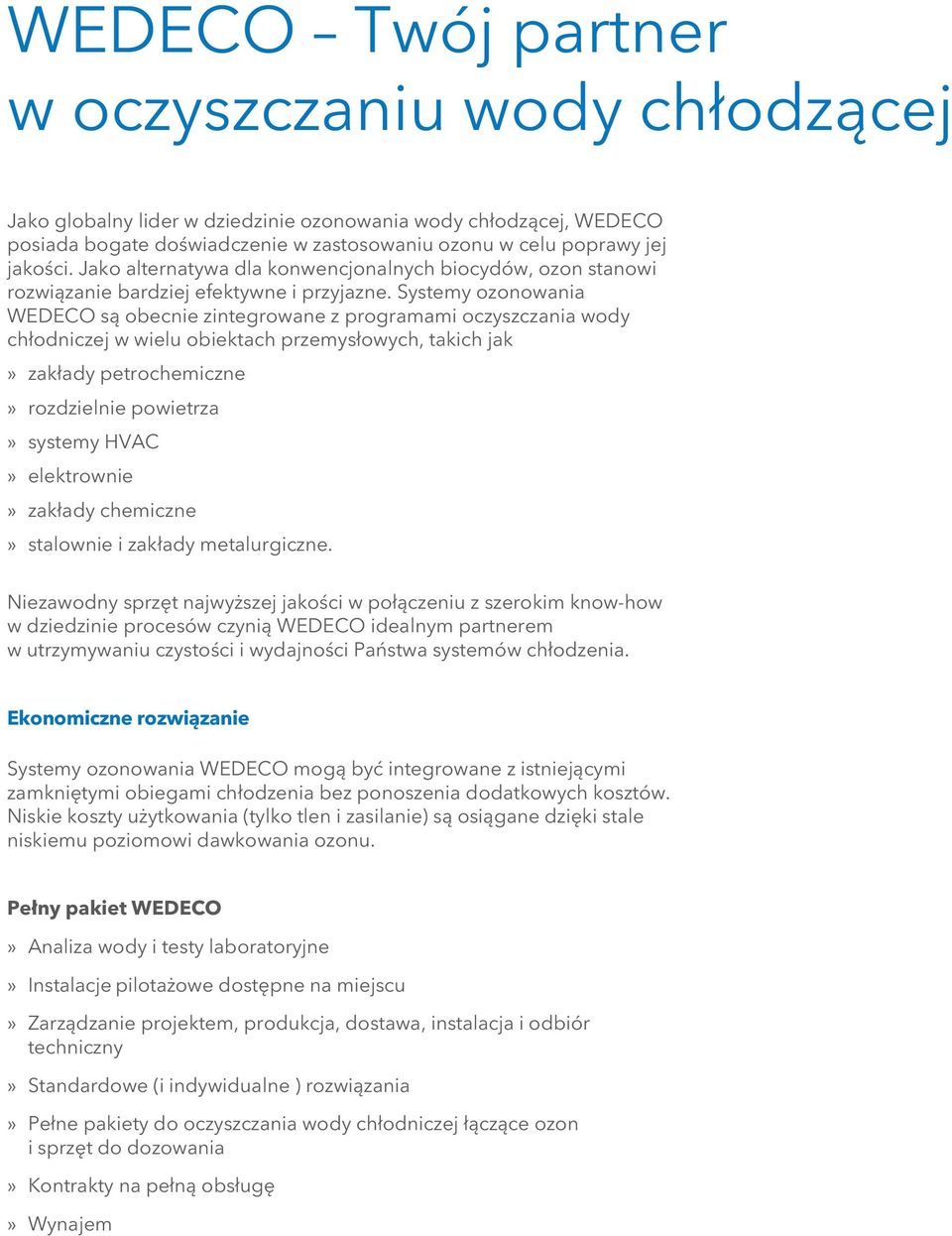 Systemy ozonowania WEDECO są obecnie zintegrowane z programami oczyszczania wody chłodniczej w wielu obiektach przemysłowych, takich jak» zakłady petrochemiczne» rozdzielnie powietrza» systemy HVAC»