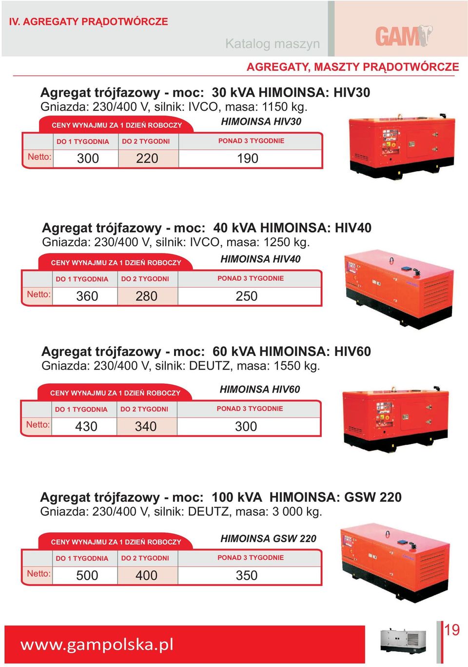 HIMOINSA HIV40 Netto: 360 280 250 Agregat trójfazowy - moc: 60 kva HIMOINSA: HIV60 Gniazda: 230/400 V, silnik: DEUTZ, masa: 1550 kg.