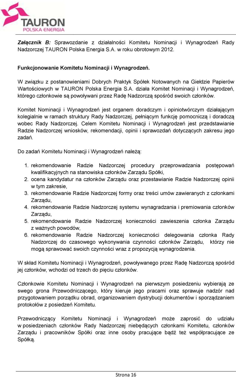 RON Polska Energia S.A. działa Komitet Nominacji i Wynagrodzeń, którego członkowie są powoływani przez Radę Nadzorczą spośród swoich członków.