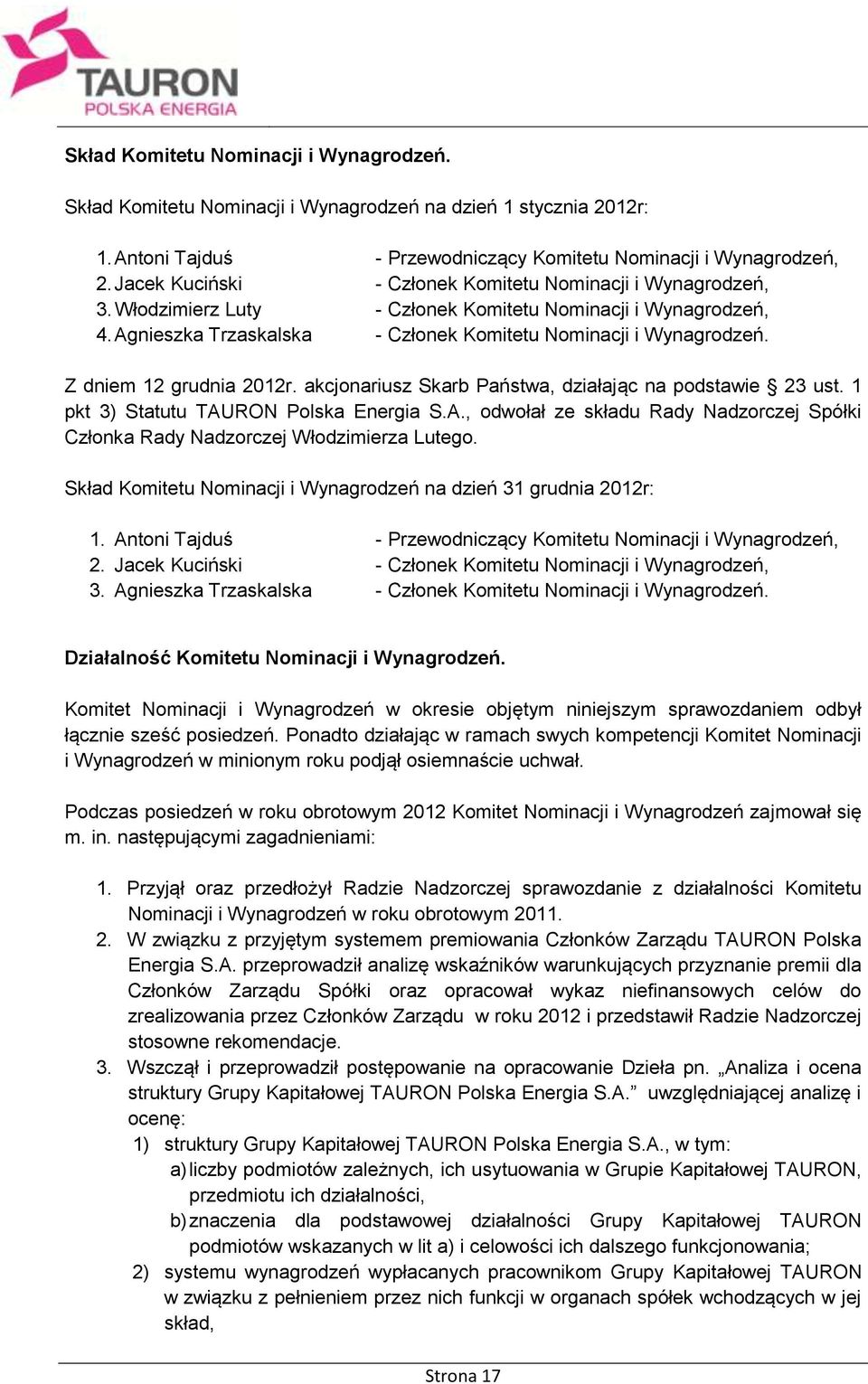 Z dniem 12 grudnia 2012r. akcjonariusz Skarb Państwa, działając na podstawie 23 ust. 1 pkt 3) Statutu TAURON Polska Energia S.A., odwołał ze składu Rady Nadzorczej Spółki Członka Rady Nadzorczej Włodzimierza Lutego.