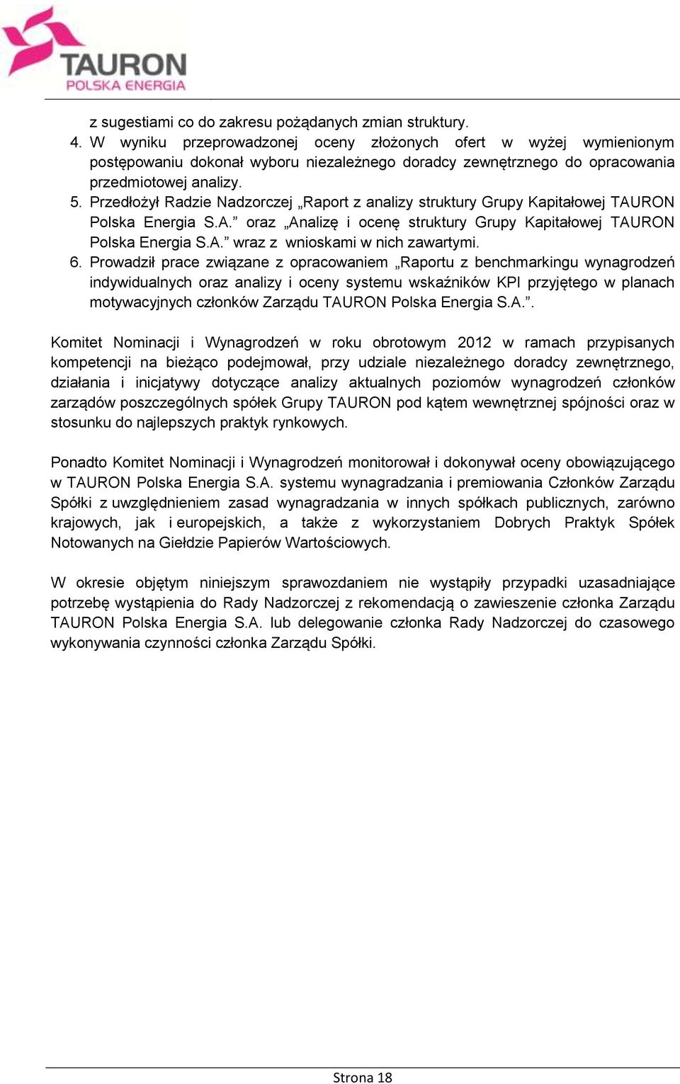 Przedłożył Radzie Nadzorczej Raport z analizy struktury Grupy Kapitałowej TAURON Polska Energia S.A. oraz Analizę i ocenę struktury Grupy Kapitałowej TAURON Polska Energia S.A. wraz z wnioskami w nich zawartymi.