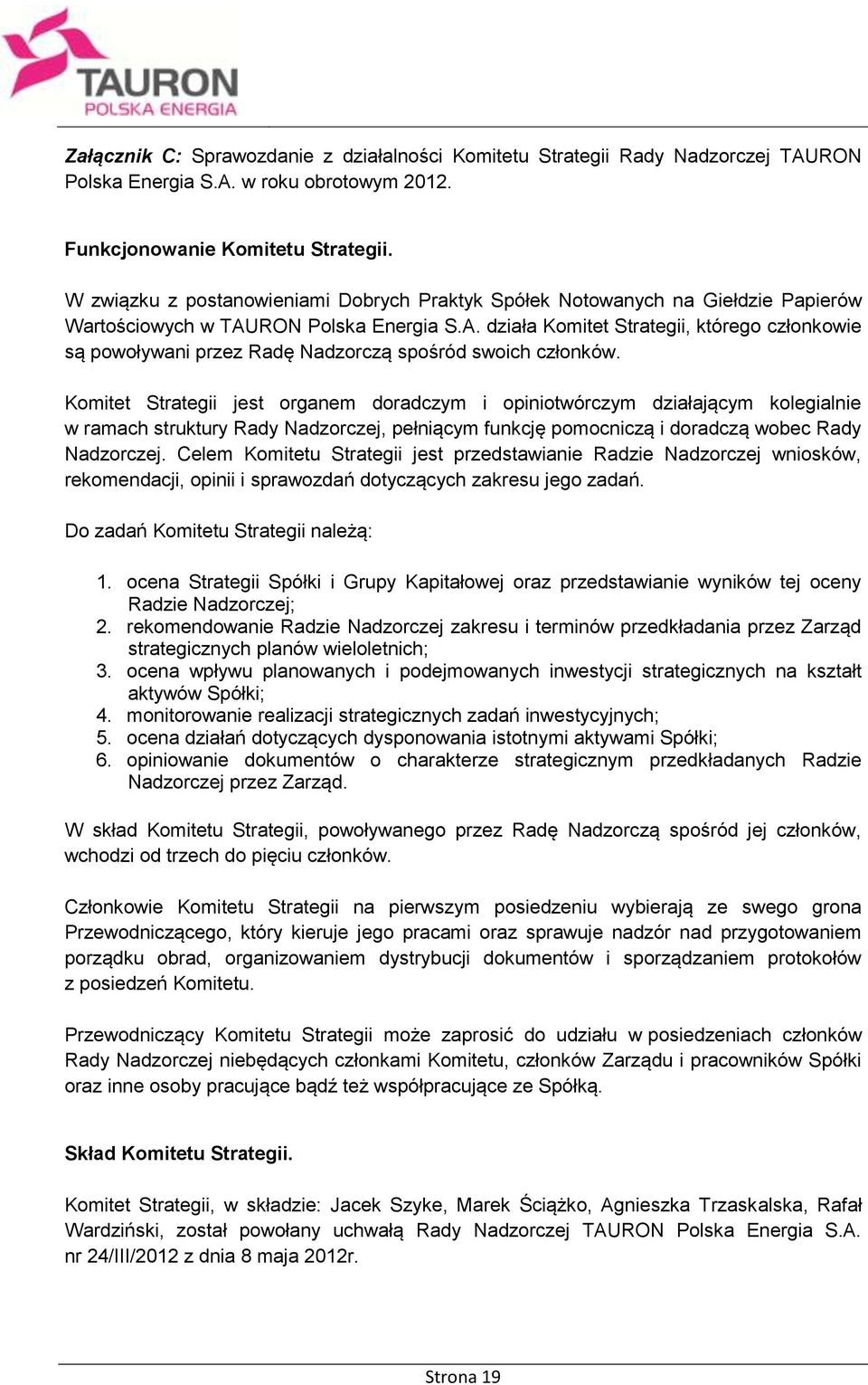 RON Polska Energia S.A. działa Komitet Strategii, którego członkowie są powoływani przez Radę Nadzorczą spośród swoich członków.