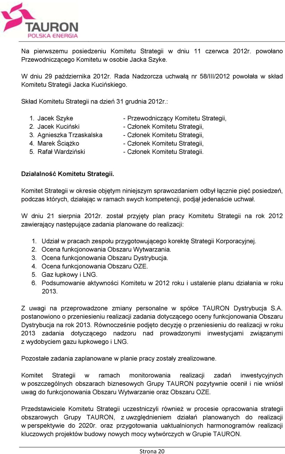 Jacek Kuciński - Członek Komitetu Strategii, 3. Agnieszka Trzaskalska - Członek Komitetu Strategii, 4. Marek Ściążko - Członek Komitetu Strategii, 5. Rafał Wardziński - Członek Komitetu Strategii.