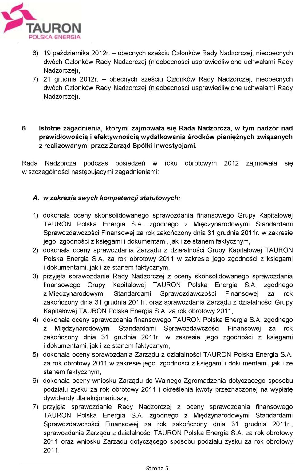 6 Istotne zagadnienia, którymi zajmowała się Rada Nadzorcza, w tym nadzór nad prawidłowością i efektywnością wydatkowania środków pieniężnych związanych z realizowanymi przez Zarząd Spółki