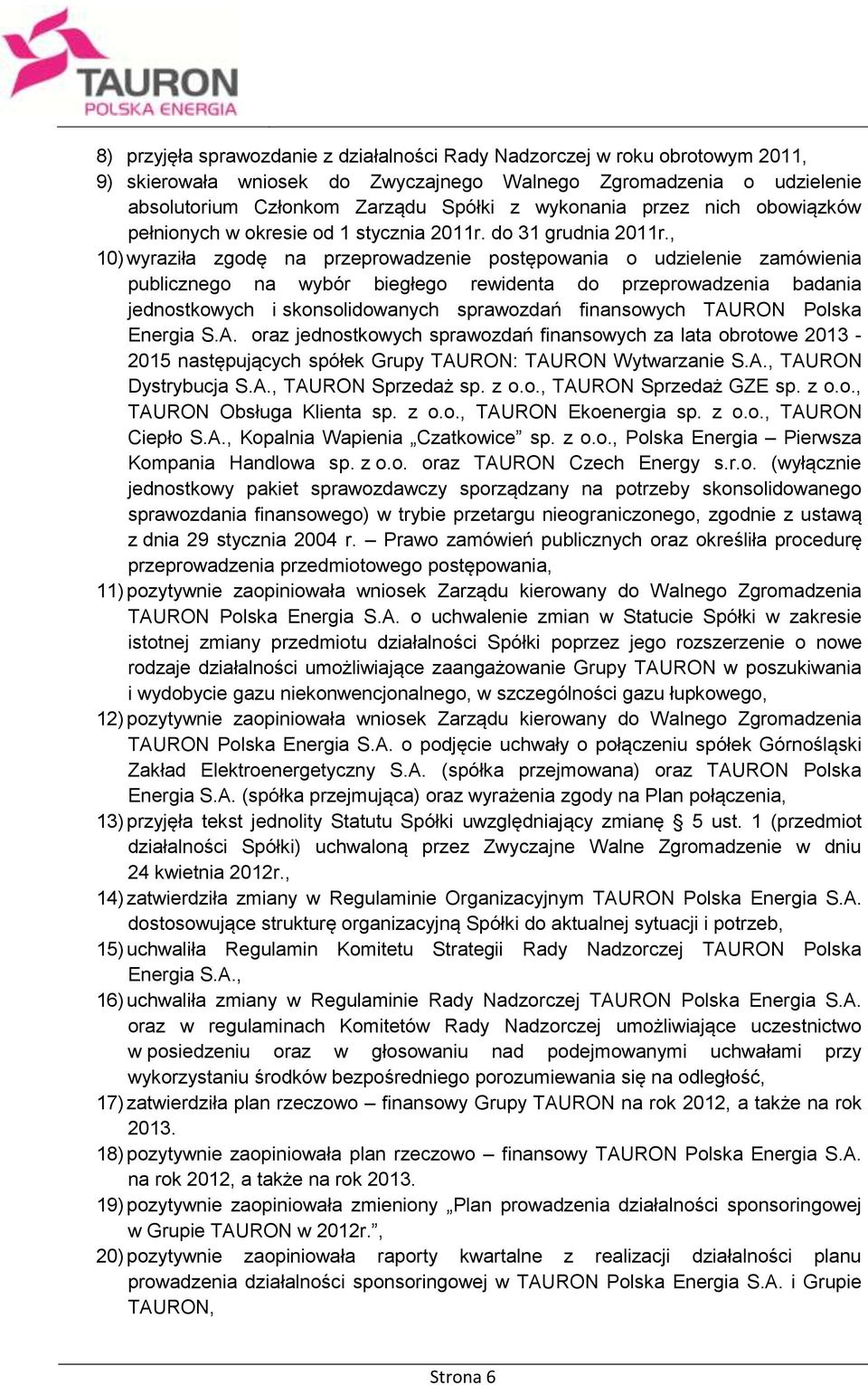 , 10) wyraziła zgodę na przeprowadzenie postępowania o udzielenie zamówienia publicznego na wybór biegłego rewidenta do przeprowadzenia badania jednostkowych i skonsolidowanych sprawozdań finansowych