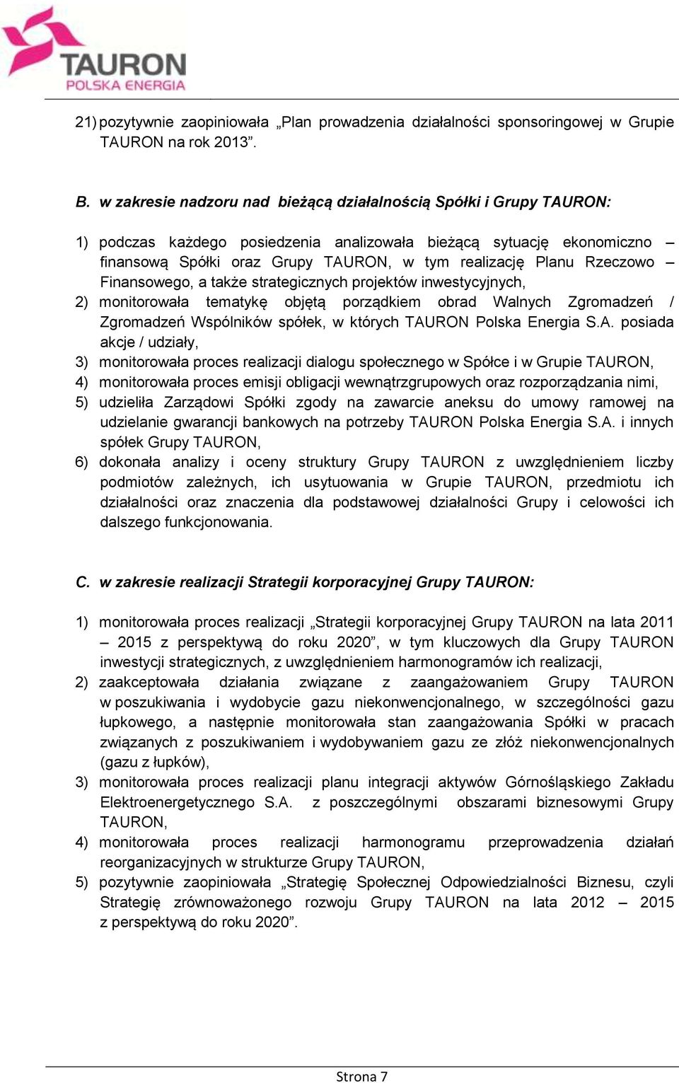 Rzeczowo Finansowego, a także strategicznych projektów inwestycyjnych, 2) monitorowała tematykę objętą porządkiem obrad Walnych Zgromadzeń / Zgromadzeń Wspólników spółek, w których TAURON Polska