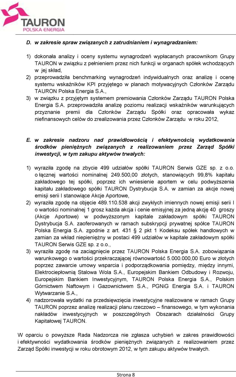 TAURON Polska Energia S.A., 3) w związku z przyjętym systemem premiowania Członków Zarządu TAURON Polska Energia S.A. przeprowadziła analizę poziomu realizacji wskaźników warunkujących przyznanie