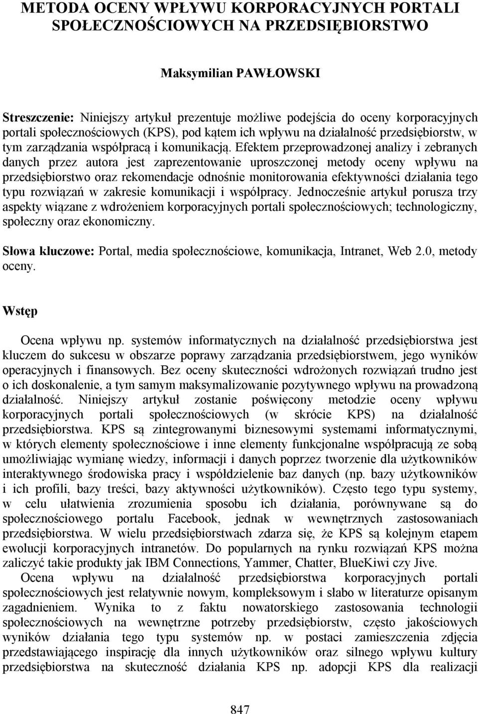 Efektem przeprowadzonej analizy i zebranych danych przez autora jest zaprezentowanie uproszczonej metody oceny wpływu na przedsiębiorstwo oraz rekomendacje odnośnie monitorowania efektywności