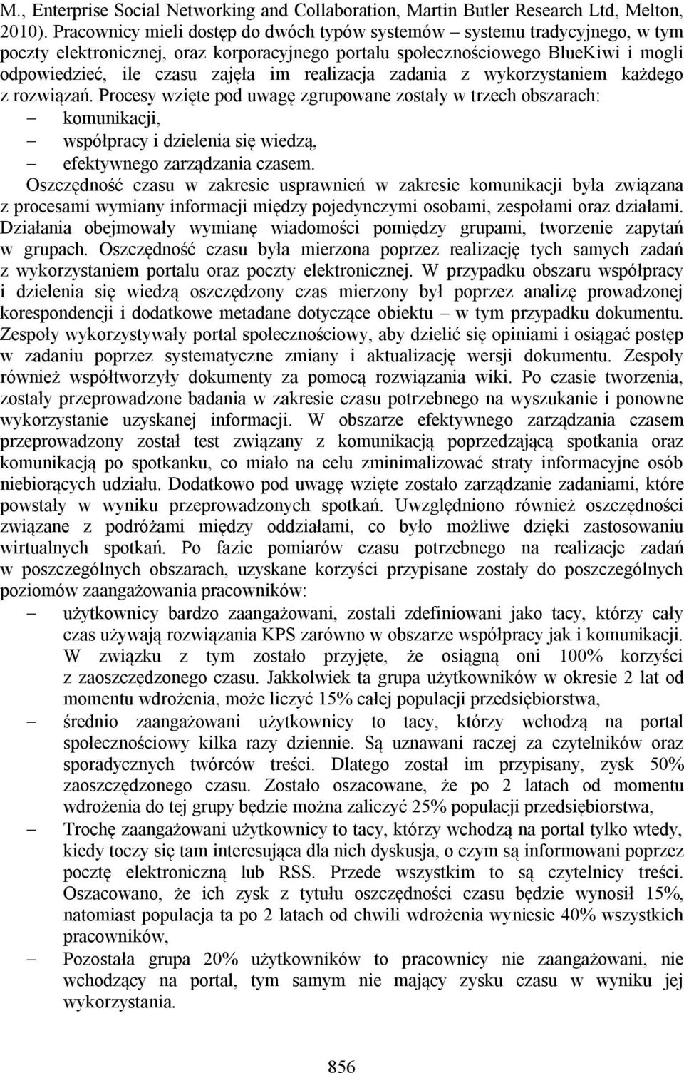 realizacja zadania z wykorzystaniem każdego z rozwiązań. Procesy wzięte pod uwagę zgrupowane zostały w trzech obszarach: komunikacji, współpracy i dzielenia się wiedzą, efektywnego zarządzania czasem.