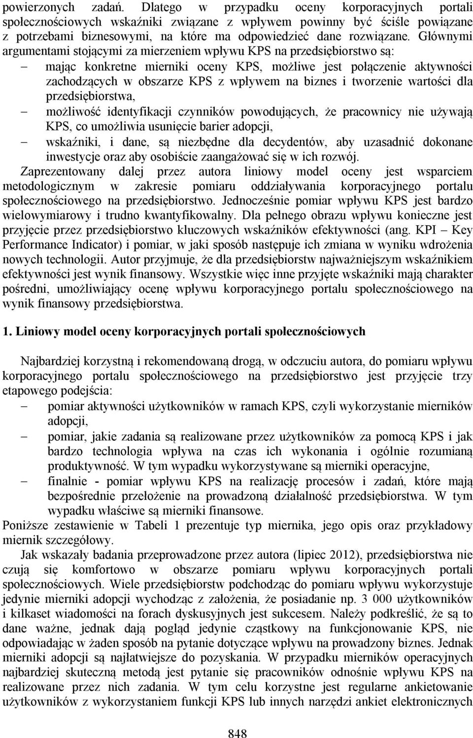 Głównymi argumentami stojącymi za mierzeniem wpływu KPS na przedsiębiorstwo są: mając konkretne mierniki oceny KPS, możliwe jest połączenie aktywności zachodzących w obszarze KPS z wpływem na biznes