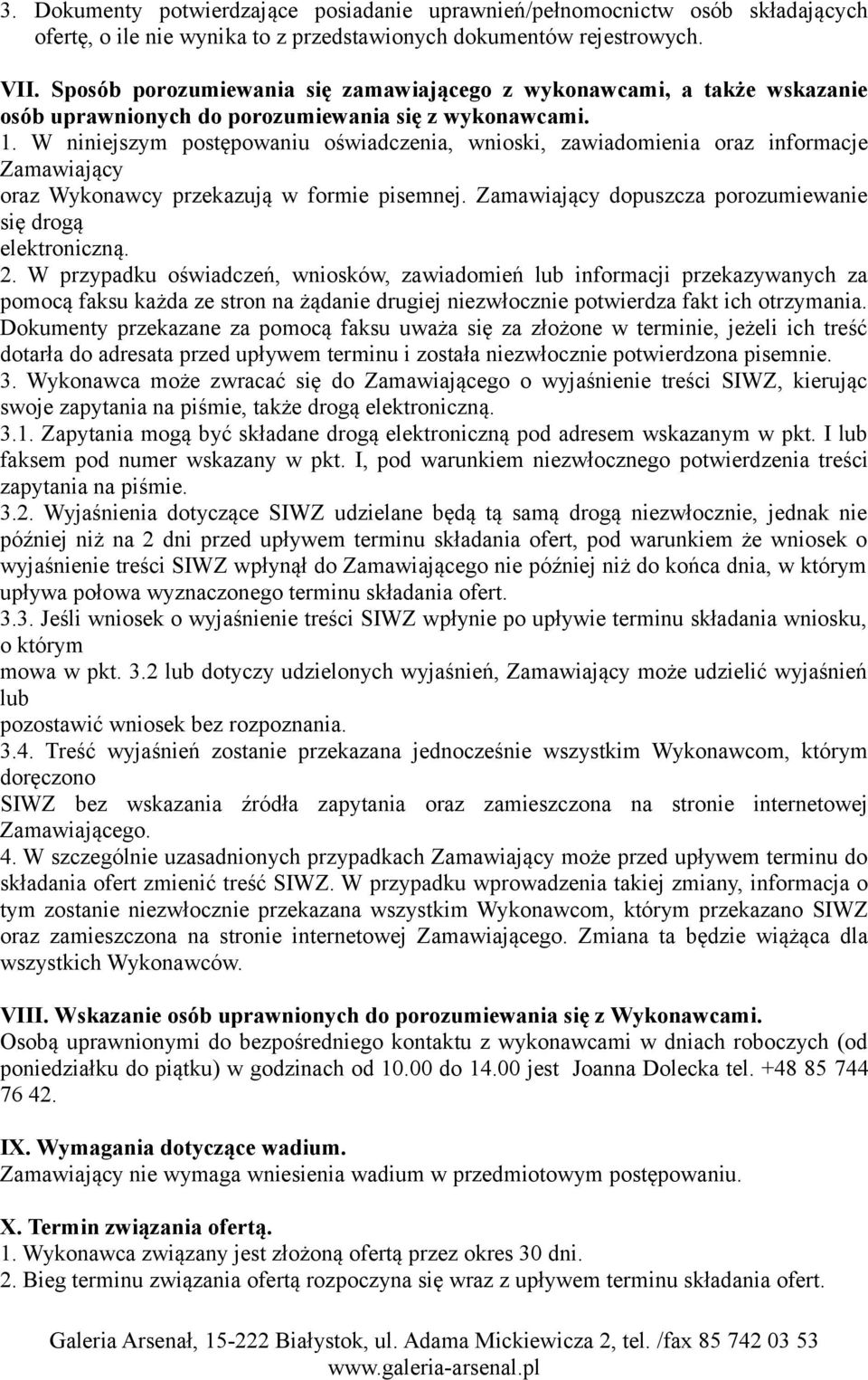 W niniejszym postępowaniu oświadczenia, wnioski, zawiadomienia oraz informacje Zamawiający oraz Wykonawcy przekazują w formie pisemnej. Zamawiający dopuszcza porozumiewanie się drogą elektroniczną. 2.