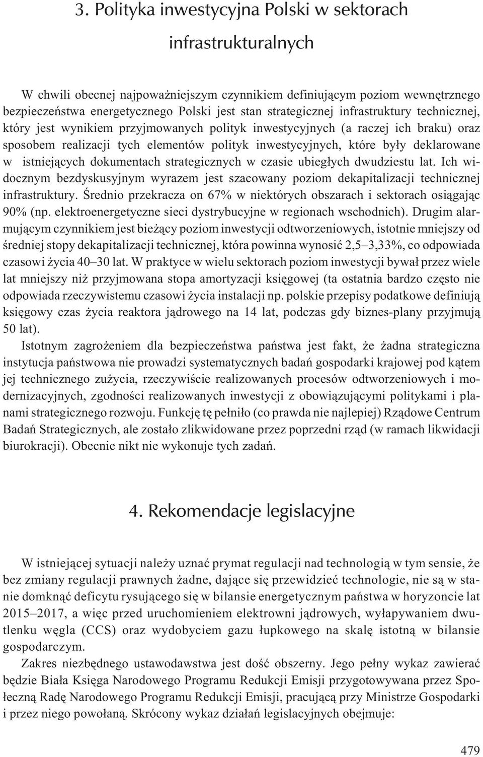 deklarowane w istniej¹cych dokumentach strategicznych w czasie ubieg³ych dwudziestu lat. Ich widocznym bezdyskusyjnym wyrazem jest szacowany poziom dekapitalizacji technicznej infrastruktury.