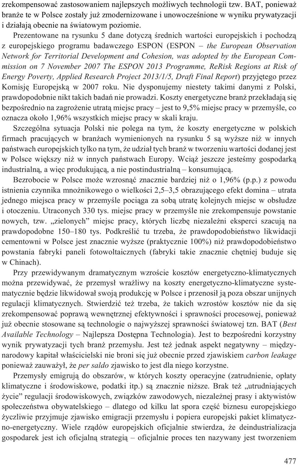 Prezentowane na rysunku 5 dane dotycz¹ œrednich wartoœci europejskich i pochodz¹ z europejskiego programu badawczego ESPON (ESPON the European Observation Network for Territorial Development and