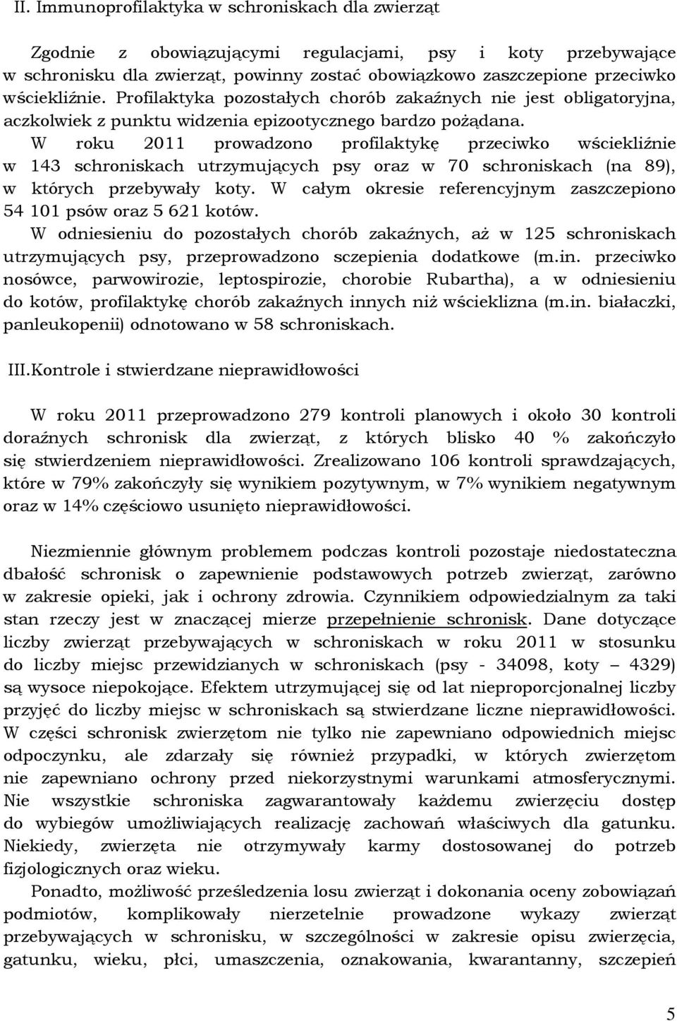 W roku 2011 prowadzono profilaktykę przeciwko wściekliźnie w 143 schroniskach utrzymujących psy oraz w 70 schroniskach (na 89), w których przebywały koty.