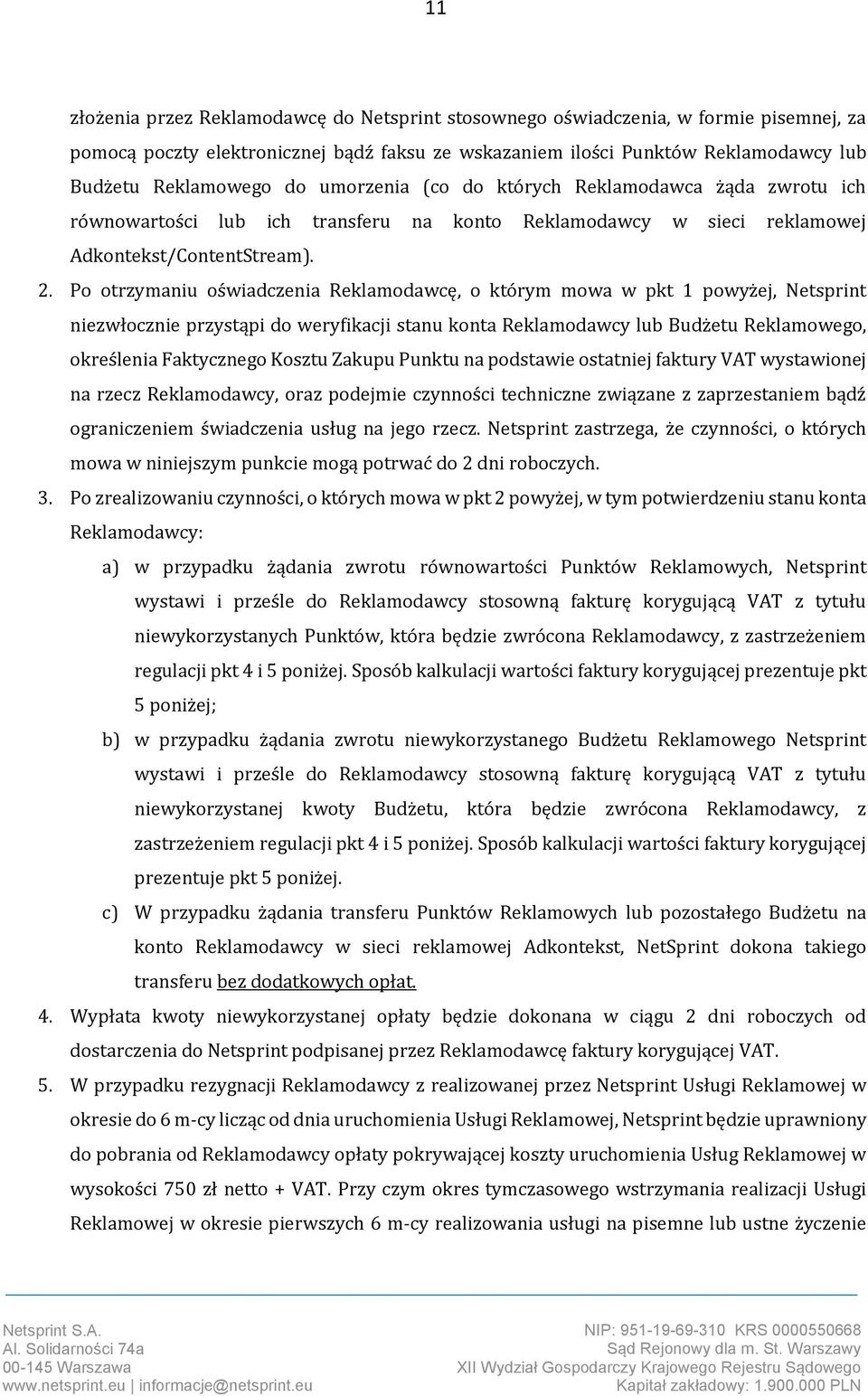 Po otrzymaniu oświadczenia Reklamodawcę, o którym mowa w pkt 1 powyżej, Netsprint niezwłocznie przystąpi do weryfikacji stanu konta Reklamodawcy lub Budżetu Reklamowego, określenia Faktycznego Kosztu