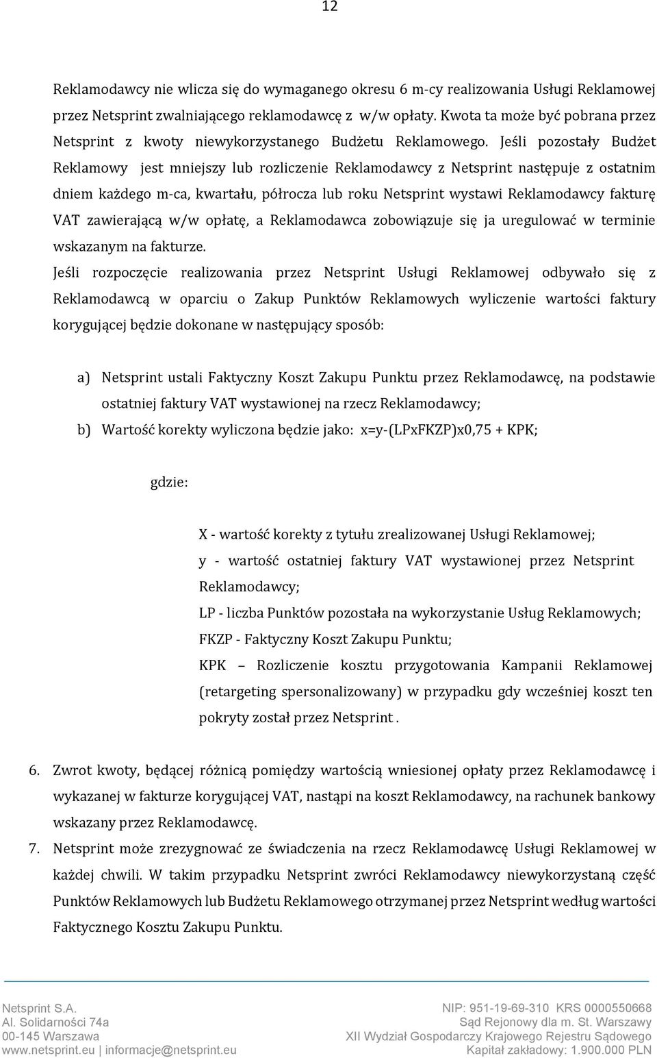 Jeśli pozostały Budżet Reklamowy jest mniejszy lub rozliczenie Reklamodawcy z Netsprint następuje z ostatnim dniem każdego m-ca, kwartału, półrocza lub roku Netsprint wystawi Reklamodawcy fakturę VAT