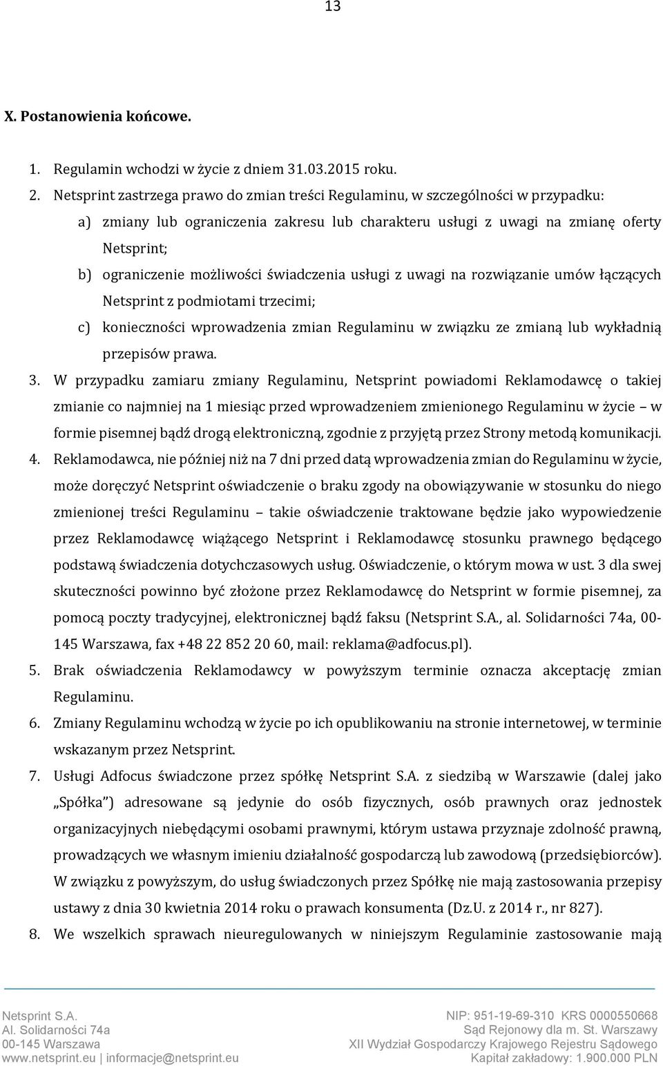 możliwości świadczenia usługi z uwagi na rozwiązanie umów łączących Netsprint z podmiotami trzecimi; c) konieczności wprowadzenia zmian Regulaminu w związku ze zmianą lub wykładnią przepisów prawa. 3.