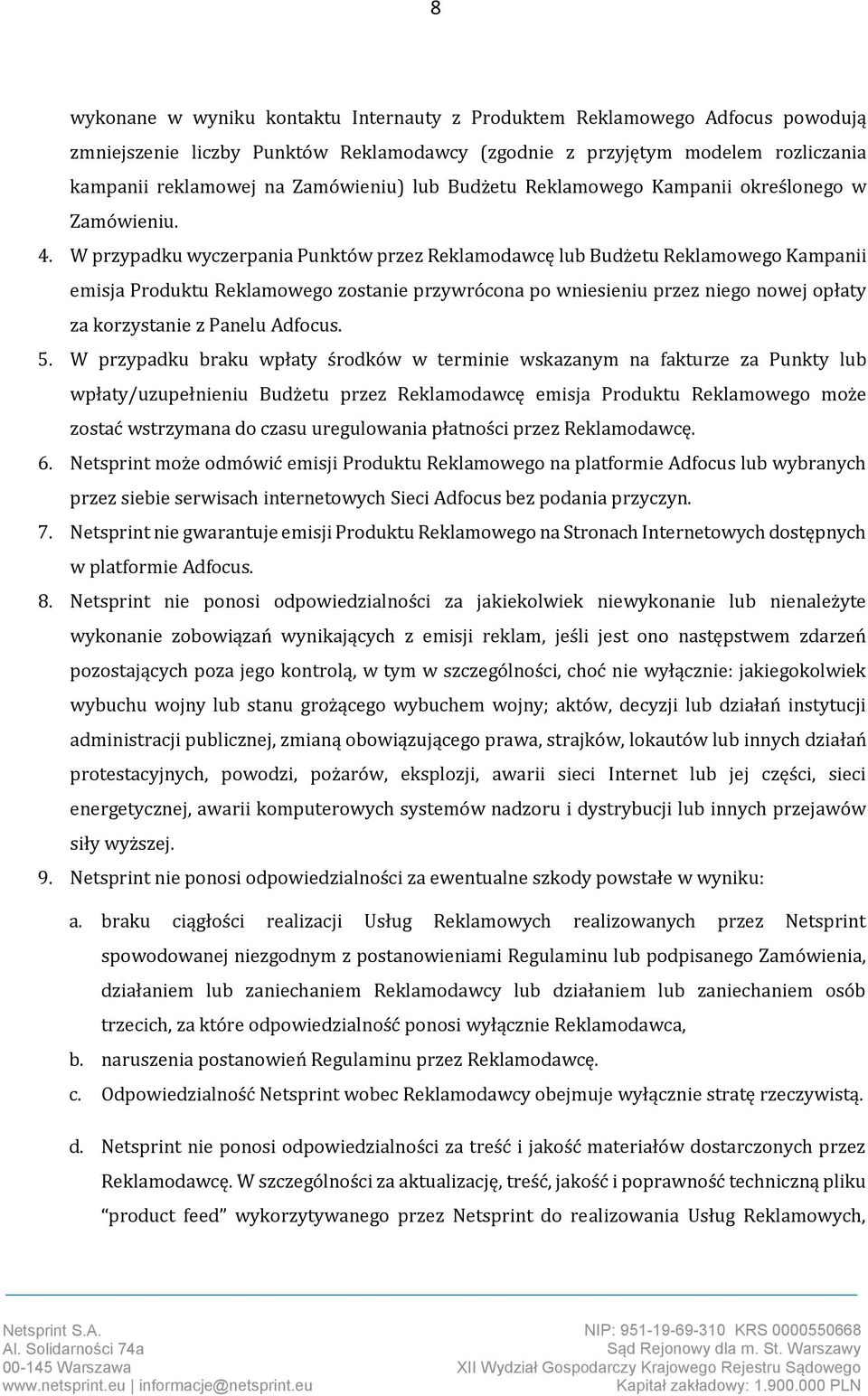 W przypadku wyczerpania Punktów przez Reklamodawcę lub Budżetu Reklamowego Kampanii emisja Produktu Reklamowego zostanie przywrócona po wniesieniu przez niego nowej opłaty za korzystanie z Panelu