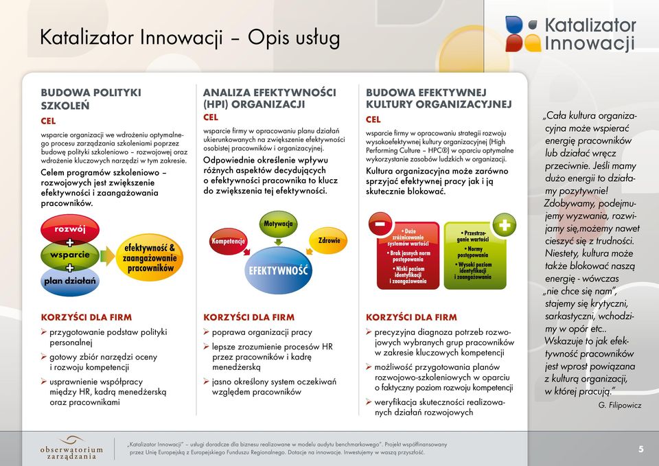 rozwój + + wsparcie plan działań efektywność & zaangażowanie pracowników przygotowanie podstaw polityki personalnej gotowy zbiór narzędzi oceny i rozwoju kompetencji usprawnienie współpracy między