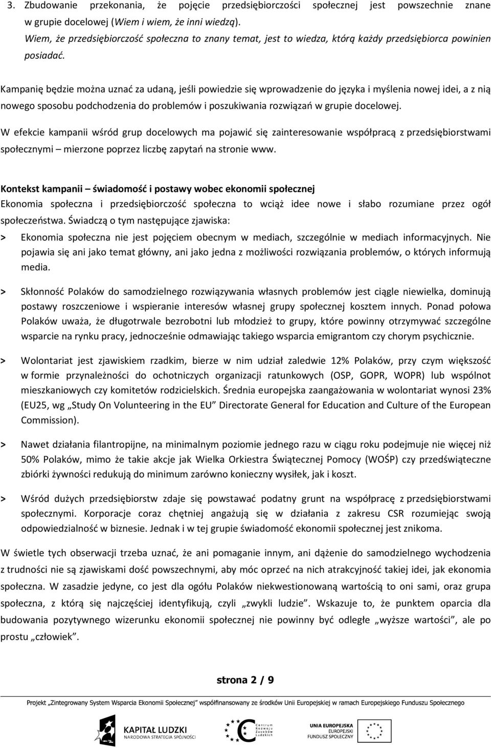 Kampanię będzie można uznać za udaną, jeśli powiedzie się wprowadzenie do języka i myślenia nowej idei, a z nią nowego sposobu podchodzenia do problemów i poszukiwania rozwiązań w grupie docelowej.