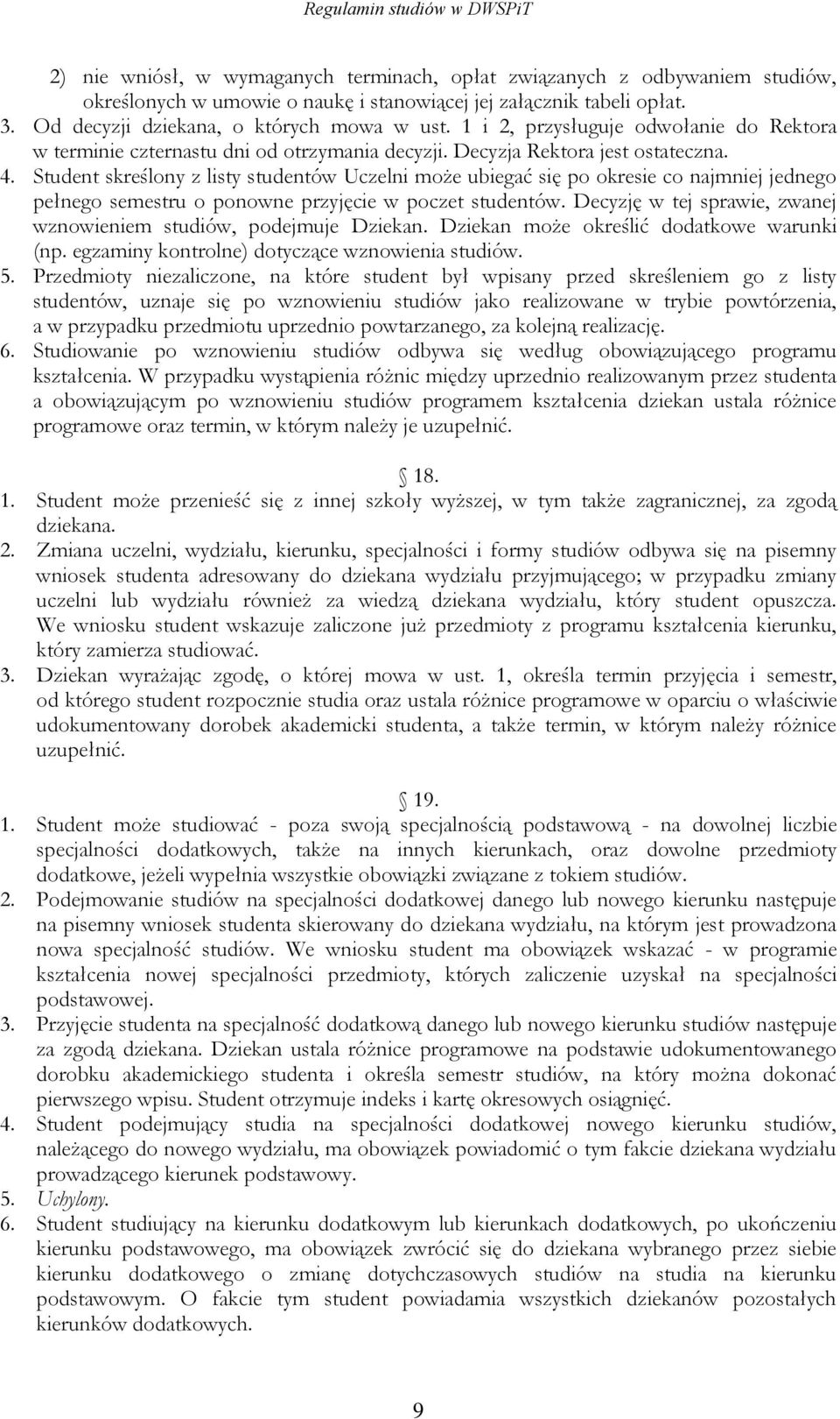 Student skreślony z listy studentów Uczelni może ubiegać się po okresie co najmniej jednego pełnego semestru o ponowne przyjęcie w poczet studentów.