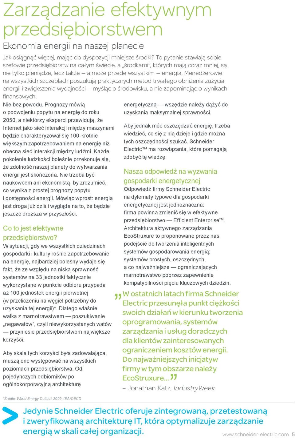 Menedżerowie na wszystkich szczeblach poszukują praktycznych metod trwałego obniżenia zużycia energii i zwiększenia wydajności myśląc o środowisku, a nie zapominając o wynikach finansowych.