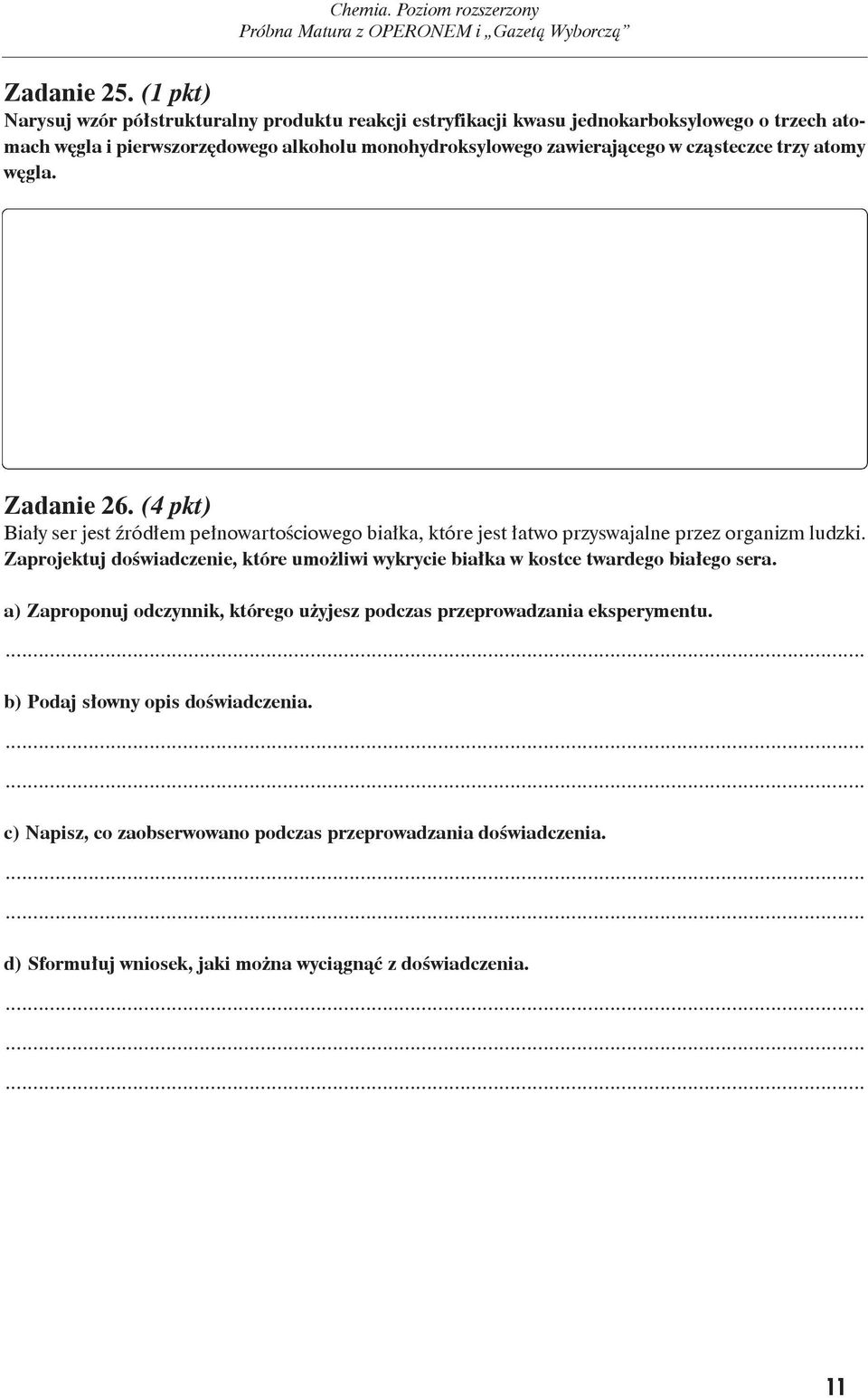 we go za wie ra ją ce go w czą stecz ce trzy ato my wę gla. Za da nie 26. (4pkt) Bia ły ser jest źró dłem peł no war to ścio we go biał ka, któ re jest ła two przy swa jal ne przez or ga nizm ludz ki.