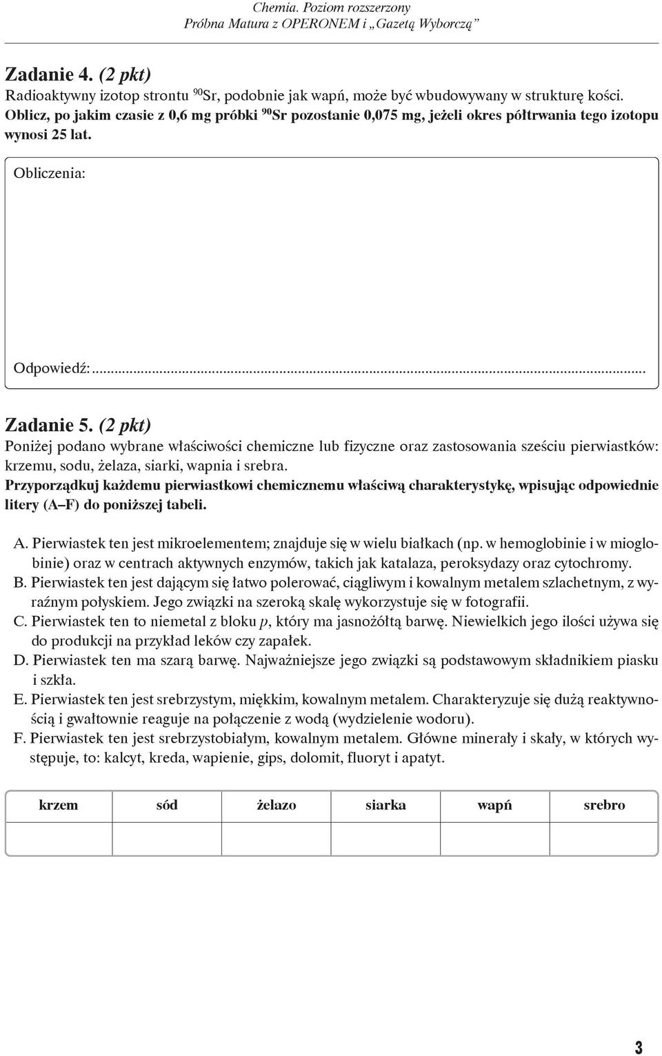 (2pkt) Po ni żej po da no wy bra ne wła ści wo ści che micz ne lub fi zycz ne oraz za sto so wa nia sze ściu pier wiast ków: krze mu, so du, że la za, siar ki, wap nia i sre bra.