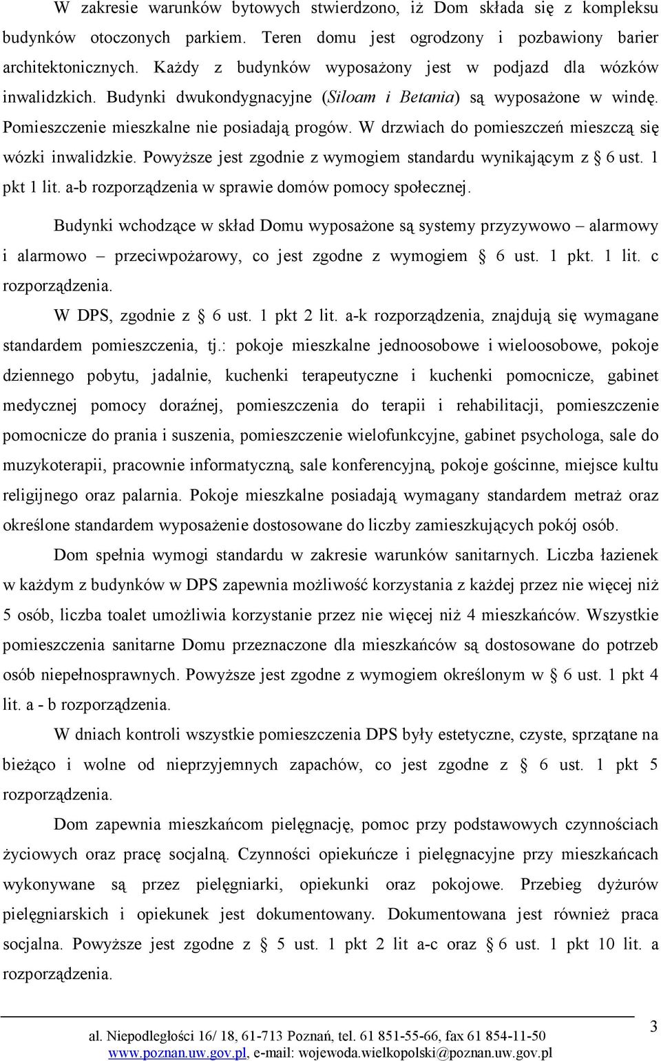 W drzwiach do pomieszczeń mieszczą się wózki inwalidzkie. Powyższe jest zgodnie z wymogiem standardu wynikającym z 6 ust. 1 pkt 1 lit. a-b rozporządzenia w sprawie domów pomocy społecznej.