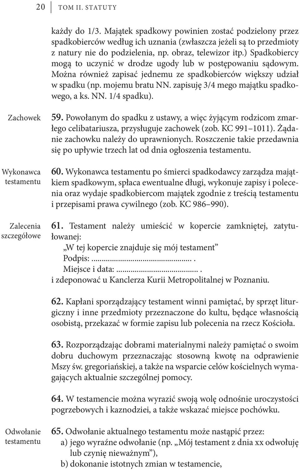 ) Spadkobiercy mogą to uczynić w drodze ugody lub w postępowaniu sądowym. Można również zapisać jednemu ze spadkobierców większy udział w spadku (np. mojemu bratu NN.