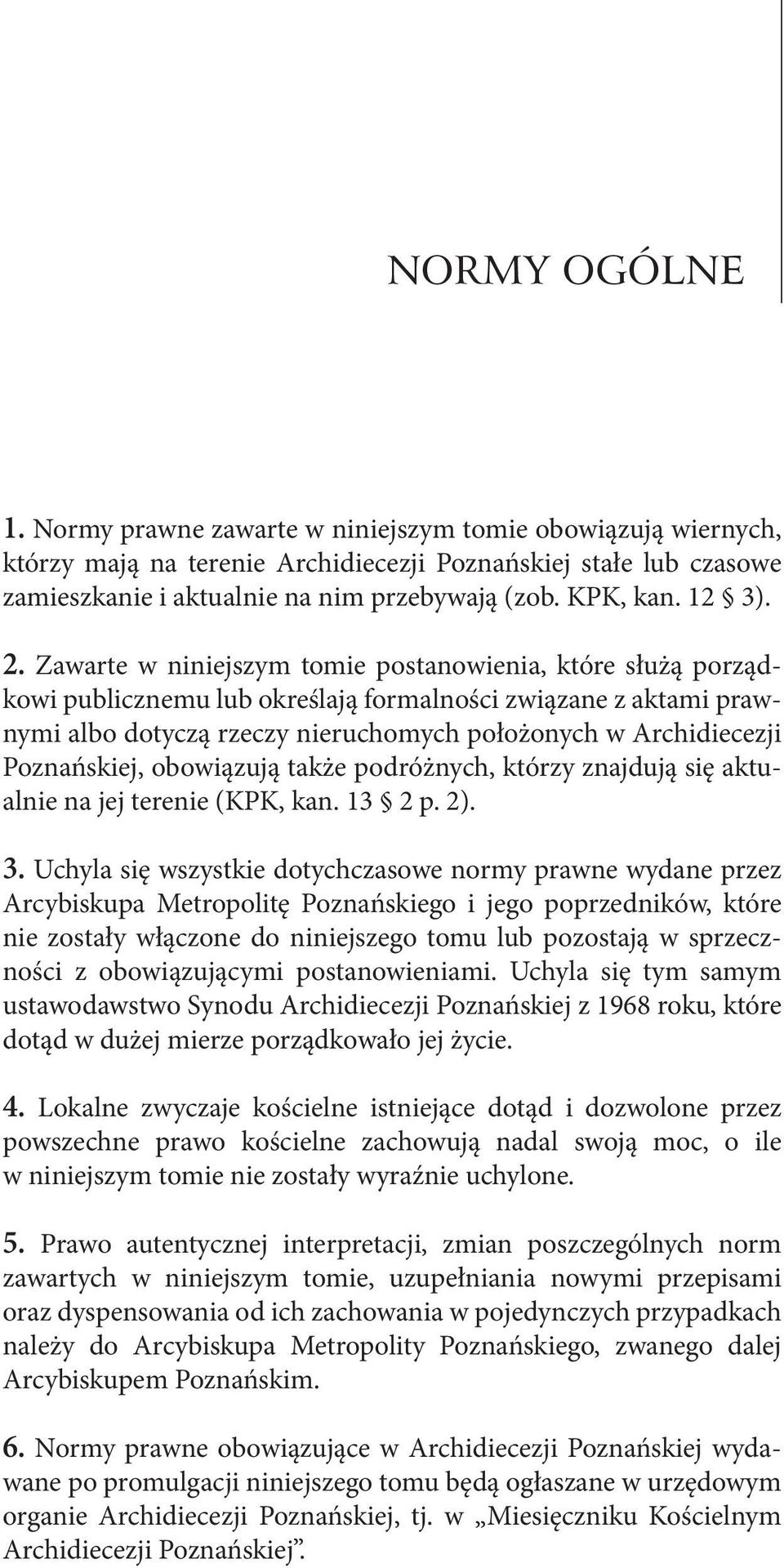 Zawarte w niniejszym tomie postanowienia, które służą porządkowi publicznemu lub określają formalności związane z aktami prawnymi albo dotyczą rzeczy nieruchomych położonych w Archidiecezji