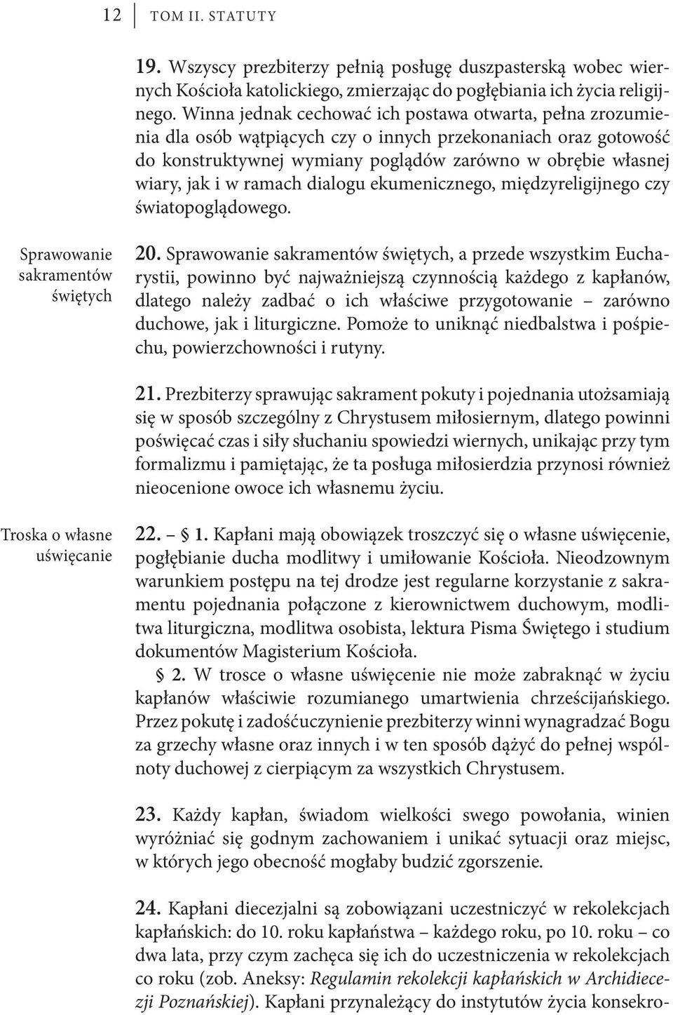 Winna jednak cechować ich postawa otwarta, pełna zrozumienia dla osób wątpiących czy o innych przekonaniach oraz gotowość do konstruktywnej wymiany poglądów zarówno w obrębie własnej wiary, jak i w